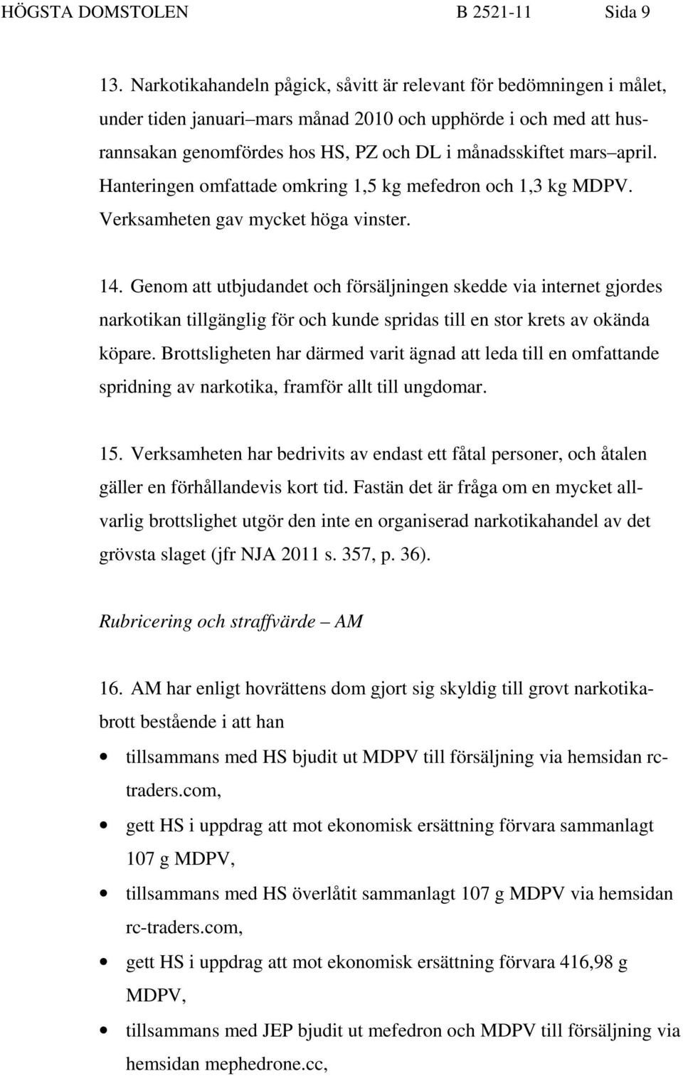 april. Hanteringen omfattade omkring 1,5 kg mefedron och 1,3 kg MDPV. Verksamheten gav mycket höga vinster. 14.