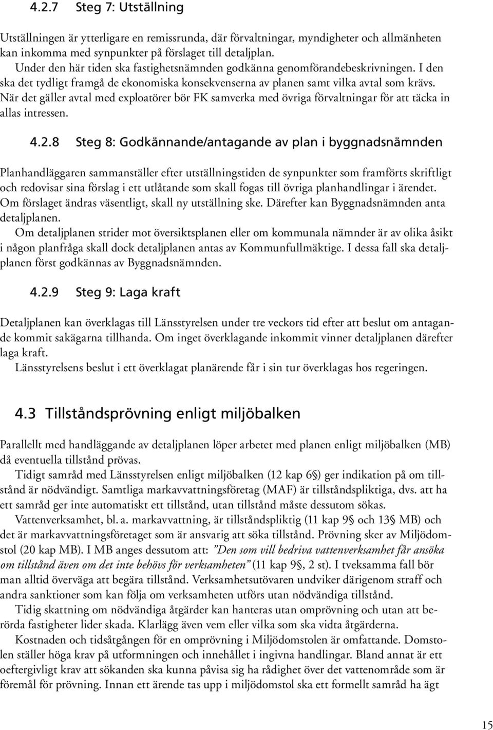 När det gäller avtal med exploatörer bör FK samverka med övriga förvaltningar för att täcka in allas intressen. 4.2.