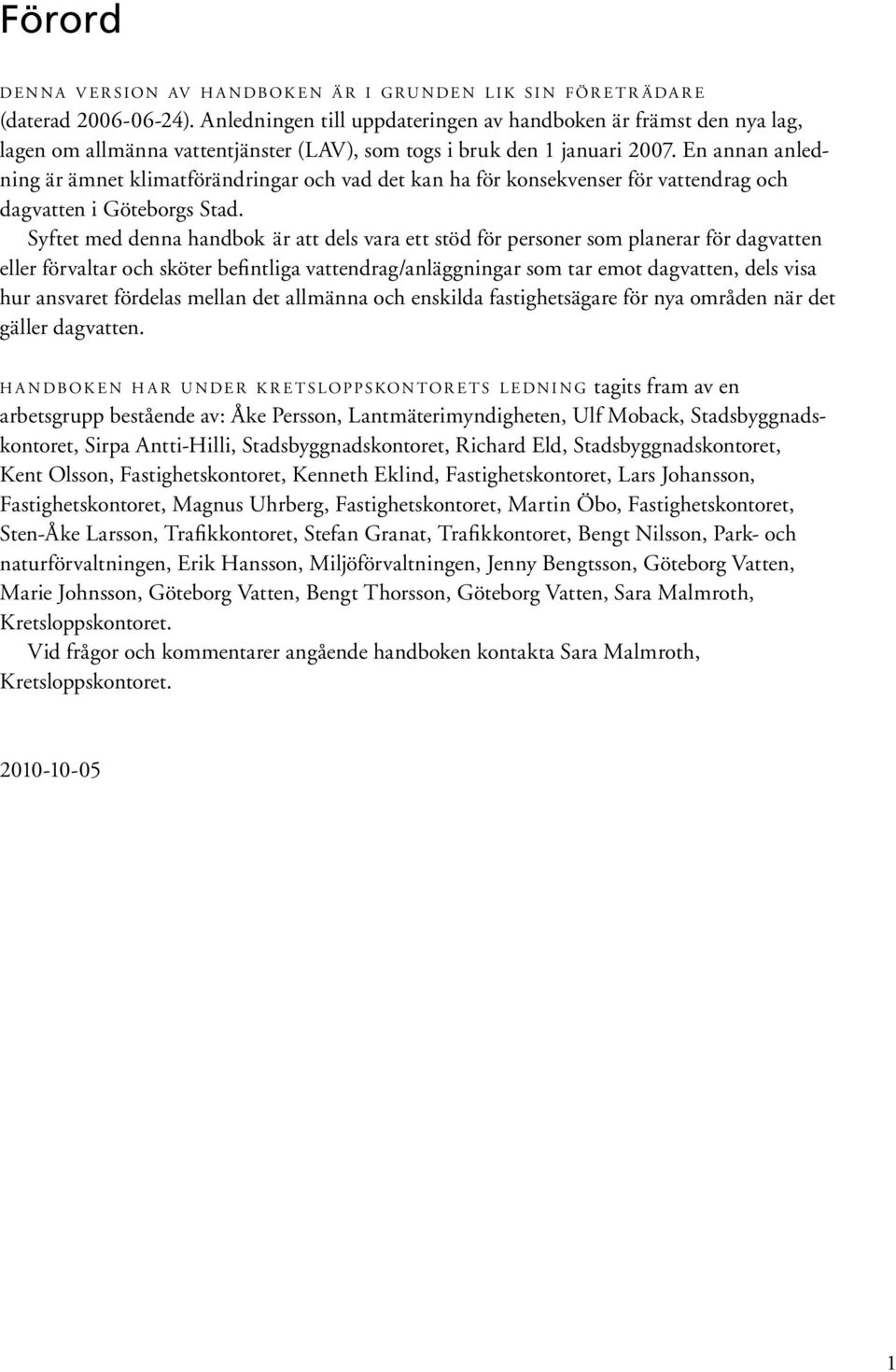 En annan anledning är ämnet klimatförändringar och vad det kan ha för konsekvenser för vattendrag och dagvatten i Göteborgs Stad.
