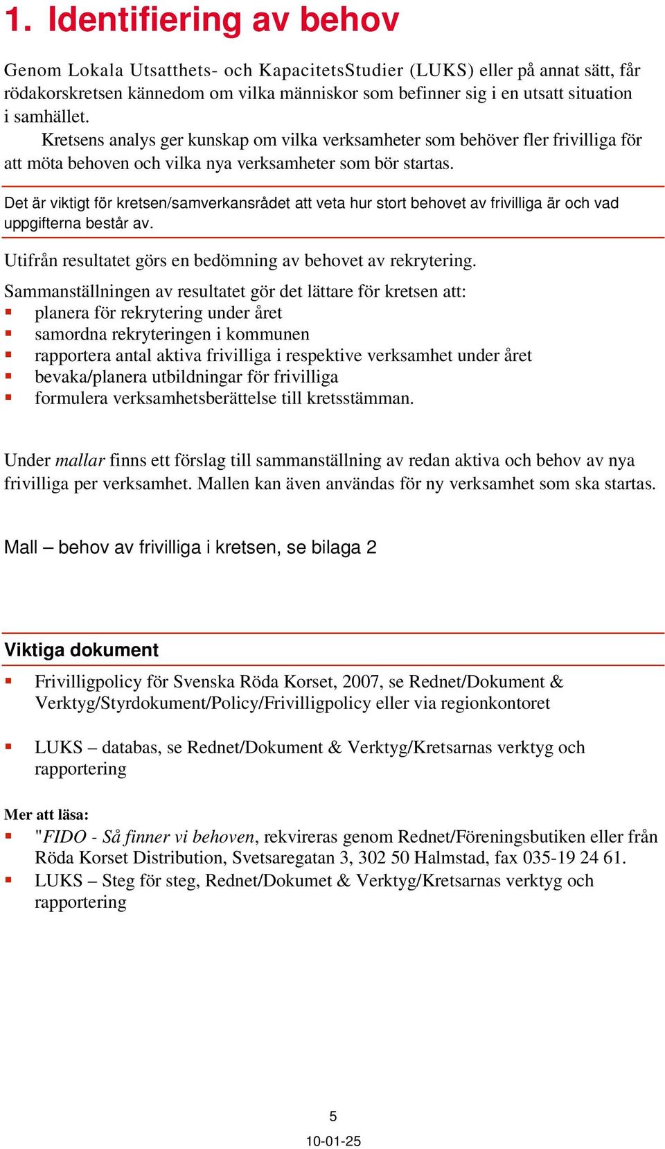 Det är viktigt för kretsen/samverkansrådet att veta hur stort behovet av frivilliga är och vad uppgifterna består av. Utifrån resultatet görs en bedömning av behovet av rekrytering.