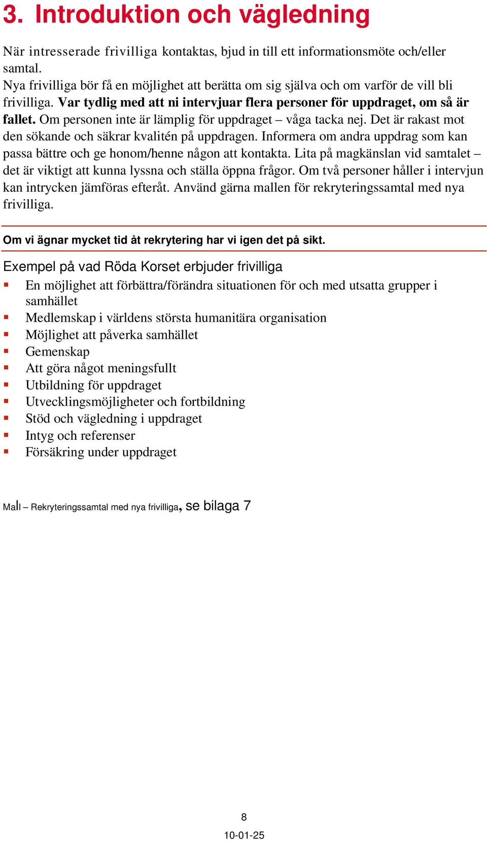 Om personen inte är lämplig för uppdraget våga tacka nej. Det är rakast mot den sökande och säkrar kvalitén på uppdragen.