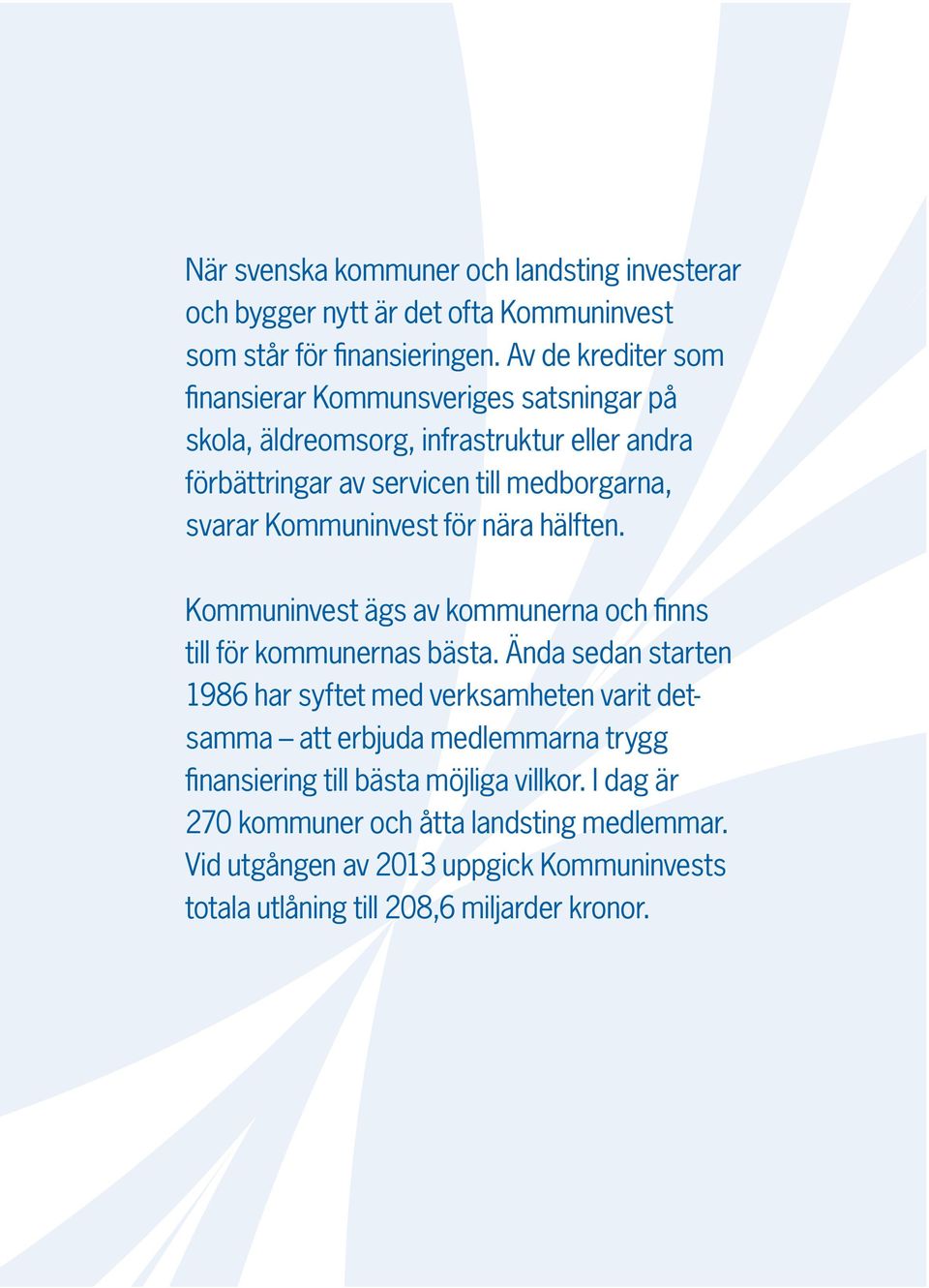Kommun invest för nära hälften. Kommuninvest ägs av kommunerna och finns till för kommunernas bästa.