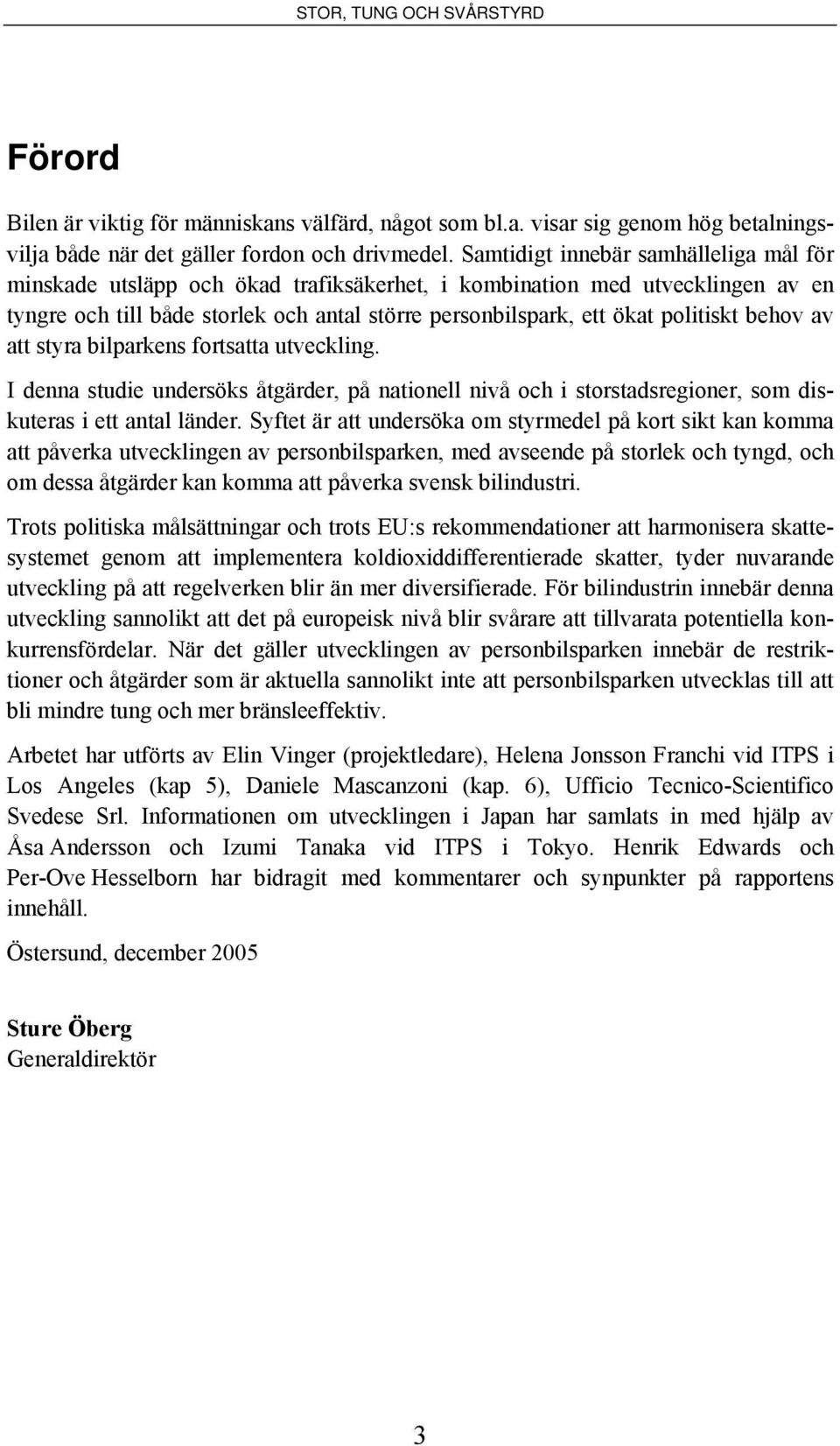 behov av att styra bilparkens fortsatta utveckling. I denna studie undersöks åtgärder, på nationell nivå och i storstadsregioner, som diskuteras i ett antal länder.