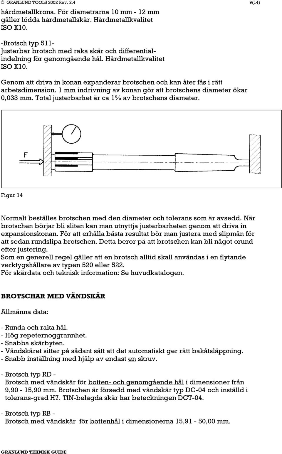 Genom att driva in konan expanderar brotschen och kan åter fås i rätt arbetsdimension. 1 mm indrivning av konan gör att brotschens diameter ökar 0,033 mm.