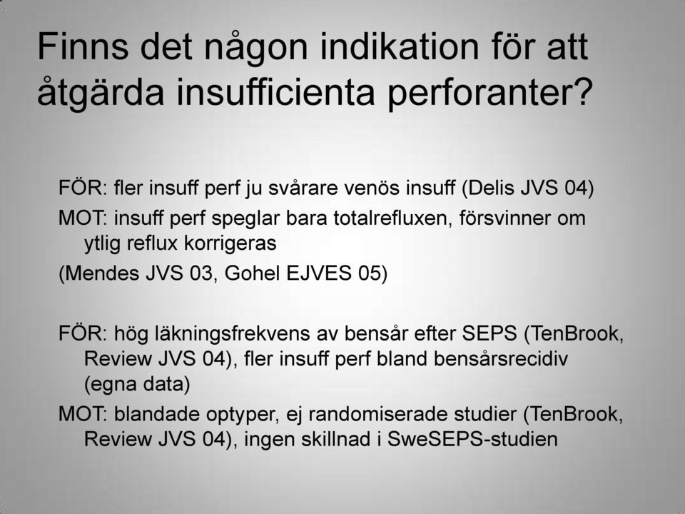 ytlig reflux korrigeras (Mendes JVS 03, Gohel EJVES 05) FÖR: hög läkningsfrekvens av bensår efter SEPS (TenBrook,