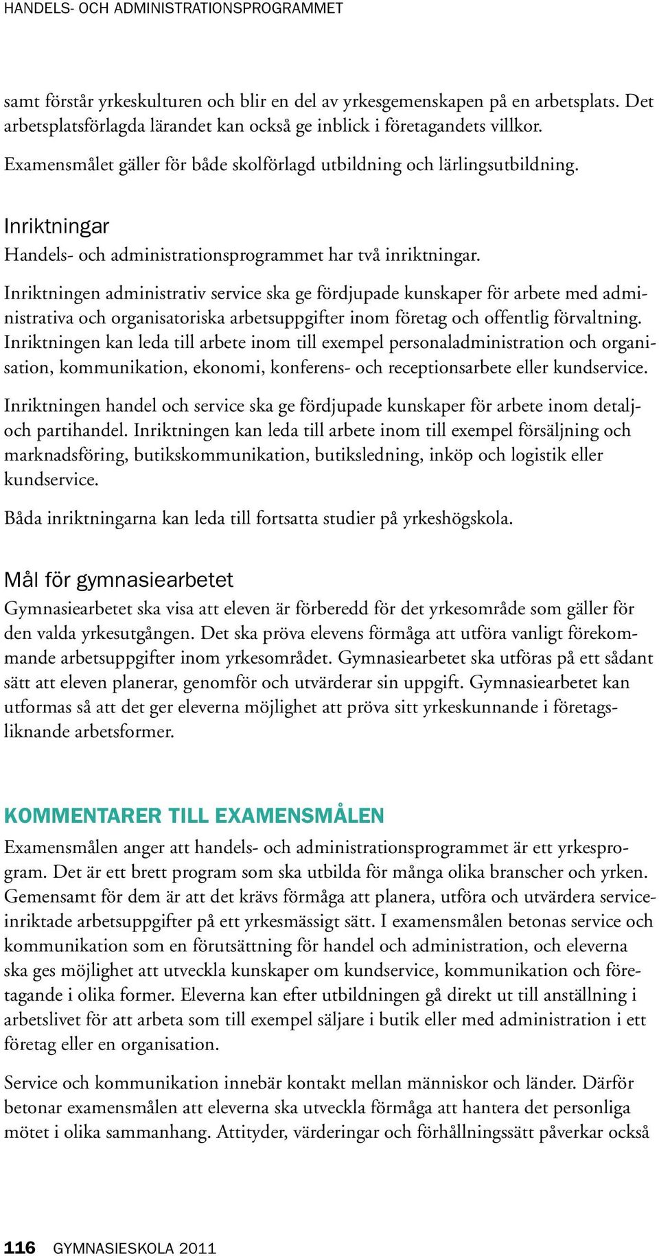 Inriktningen administrativ service ska ge fördjupade kunskaper för arbete med administrativa och organisatoriska arbetsuppgifter inom företag och offentlig förvaltning.