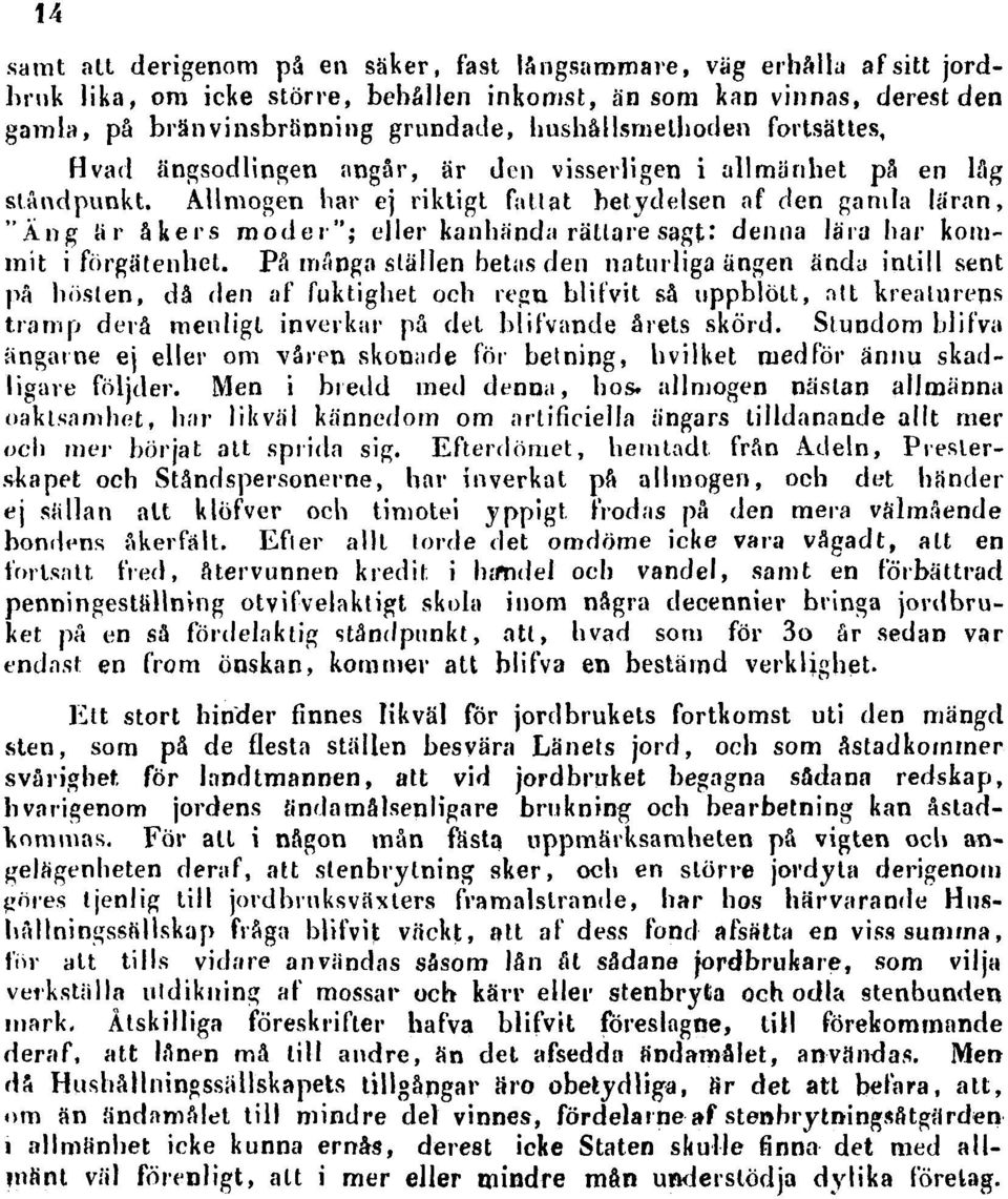 Allmogen har ej riktigt fattat betydelsen af den gamla läran, "Äng ar åkers moder"; eller kanhända rättare sagt: denna lära har kommit i förgätenhet.