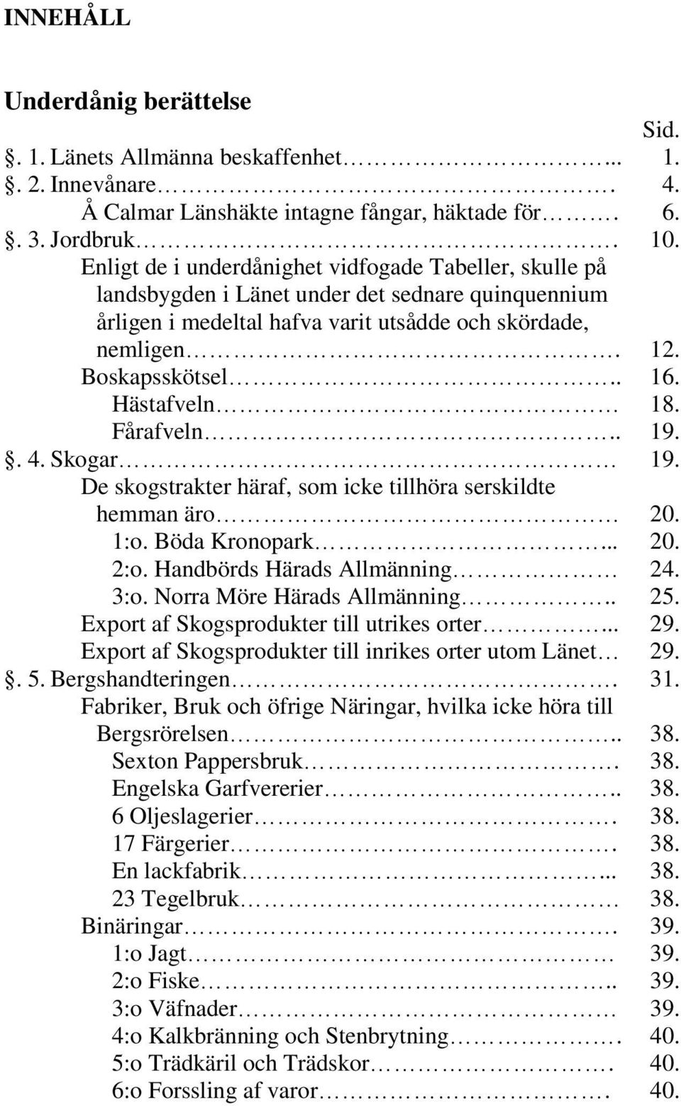 Hästafveln 18. Fårafveln.. 19.. 4. Skogar 19. De skogstrakter häraf, som icke tillhöra serskildte hemman äro 20. 1:o. Böda Kronopark... 20. 2:o. Handbörds Härads Allmänning 24. 3:o.