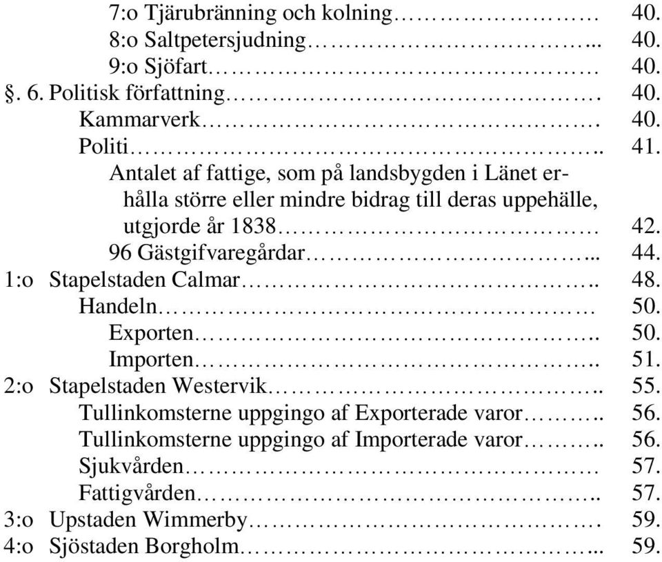 .. 44. 1:o Stapelstaden Calmar.. 48. Handeln 50. Exporten.. 50. Importen.. 51. 2:o Stapelstaden Westervik.. 55.