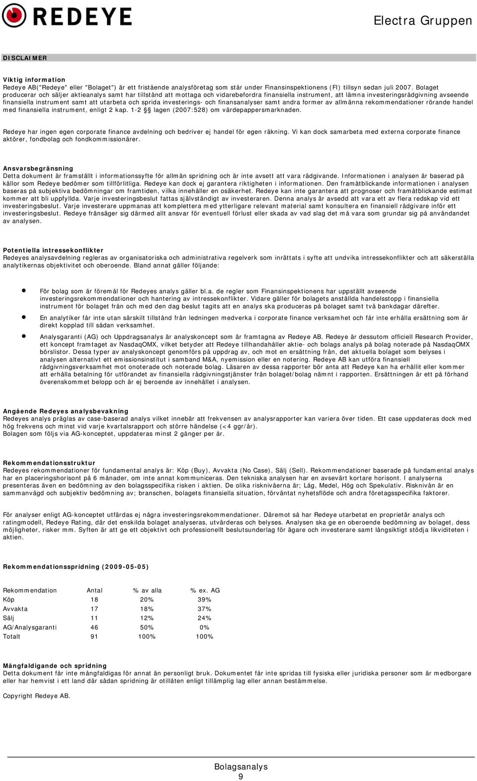 och sprida investerings- och finansanalyser samt andra former av allmänna rekommendationer rörande handel med finansiella instrument, enligt 2 kap. 1-2 lagen (2007:528) om värdepappersmarknaden.