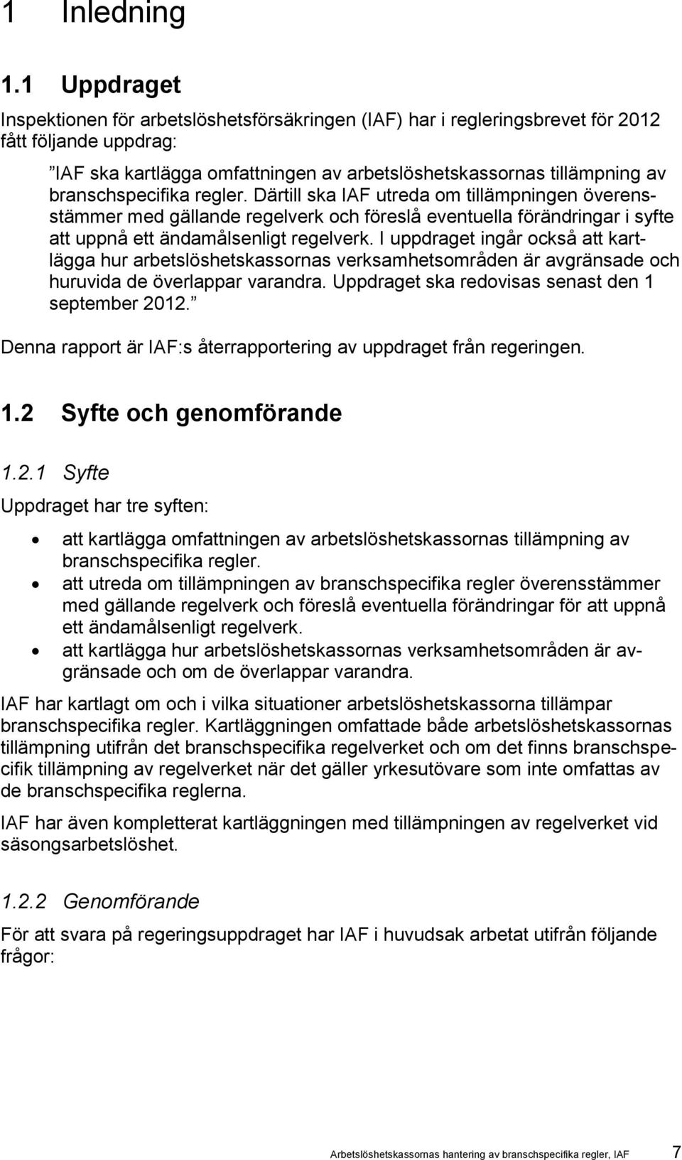 branschspecifika regler. Därtill ska IAF utreda om tillämpningen överensstämmer med gällande regelverk och föreslå eventuella förändringar i syfte att uppnå ett ändamålsenligt regelverk.