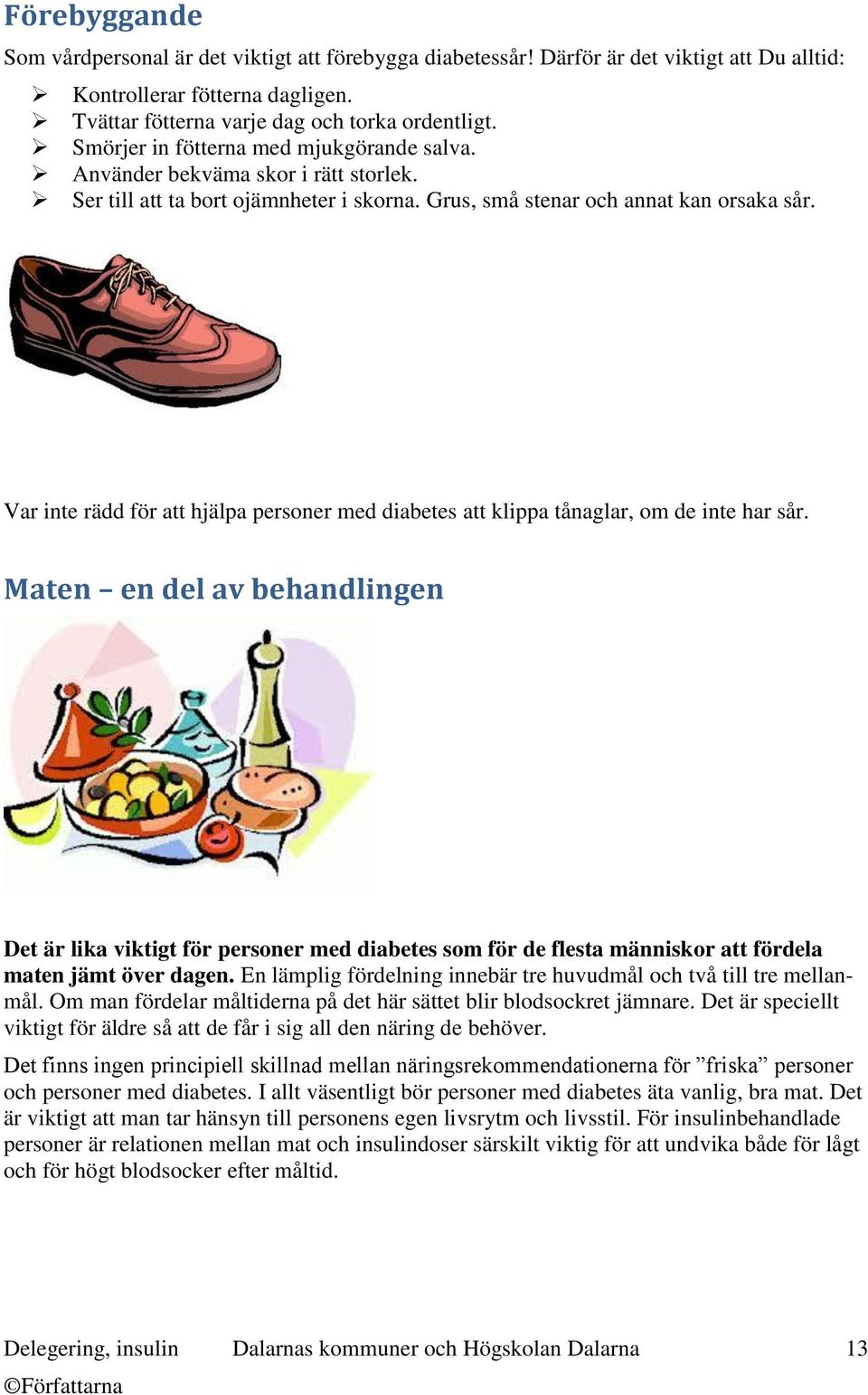 Var inte rädd för att hjälpa personer med diabetes att klippa tånaglar, om de inte har sår.