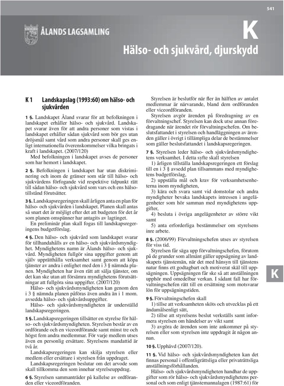 vilka bringats i kraft i landskapet. (2007/120) Med befolkningen i landskapet avses de personer som har hemort i landskapet. 2.