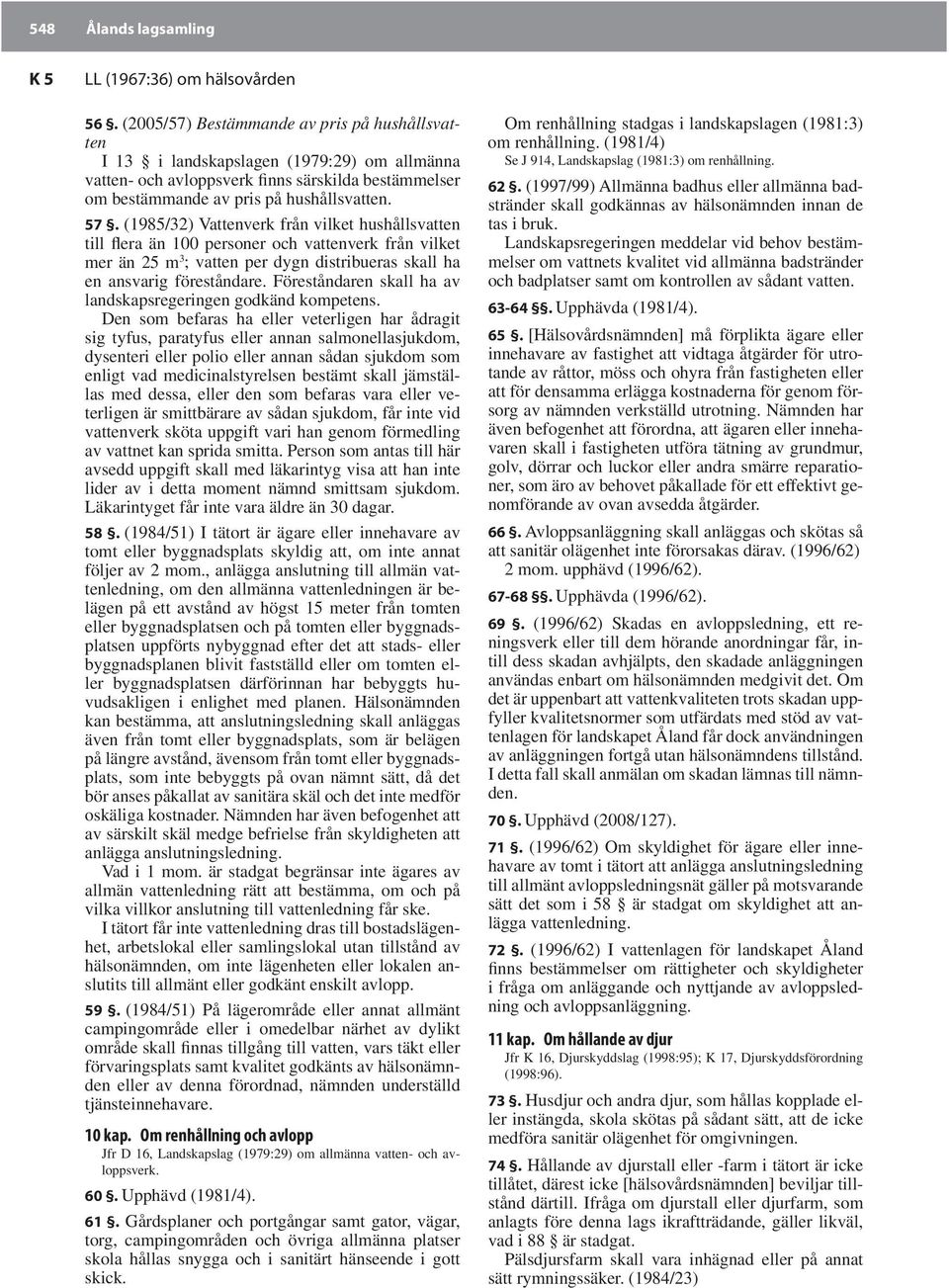 (1985/32) Vattenverk från vilket hushållsvatten till flera än 100 personer och vattenverk från vilket mer än 25 m 3 ; vatten per dygn distribueras skall ha en ansvarig föreståndare.