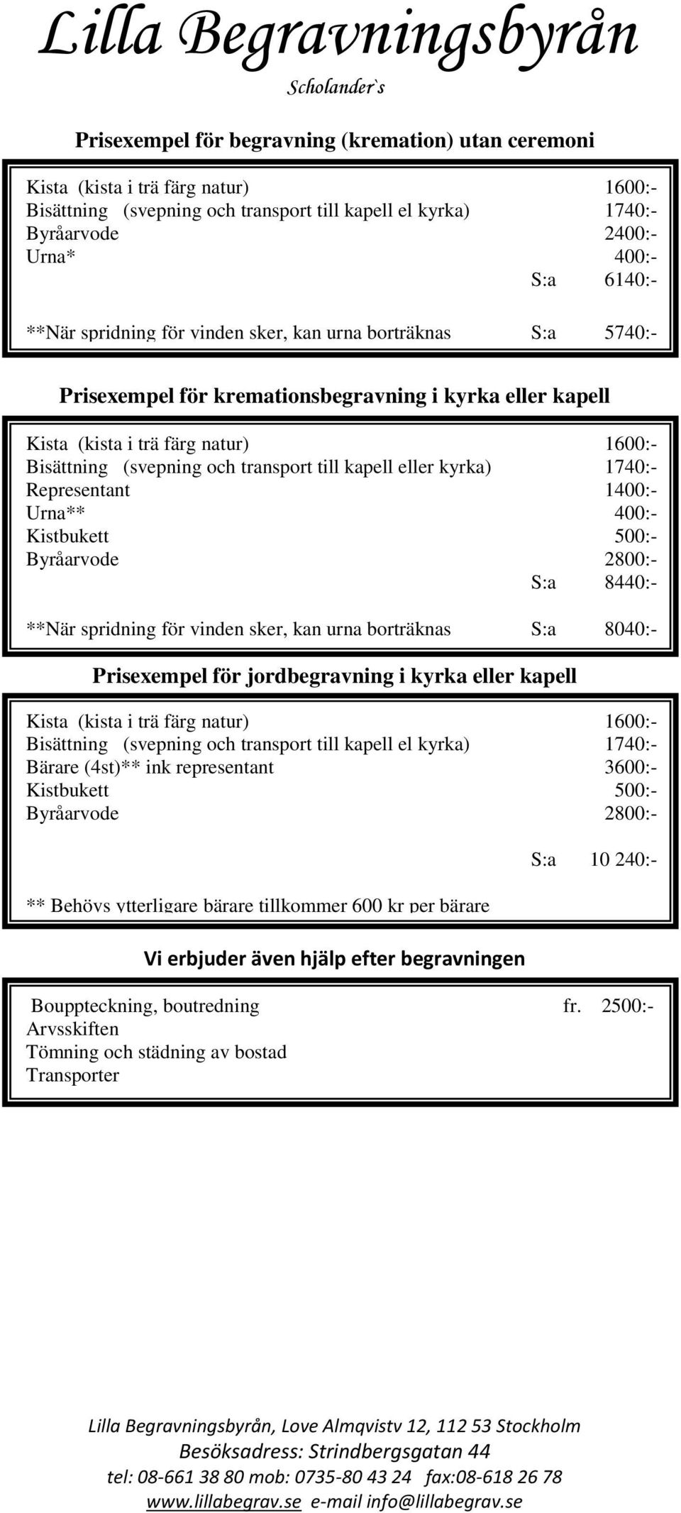 kapell eller kyrka) 1740:- Representant 1400:- Urna** 400:- Kistbukett 500:- Byråarvode 2800:- S:a 8440:- **När spridning för vinden sker, kan urna borträknas S:a 8040:- Prisexempel för