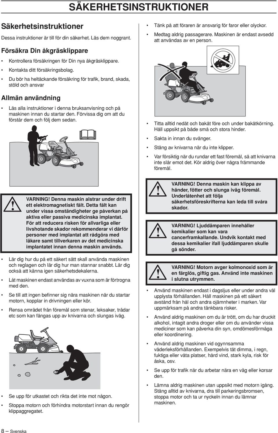 Maskinen är endast avsedd att användas av en person. Allmän användning Läs alla instruktioner i denna bruksanvisning och på maskinen innan du startar den.