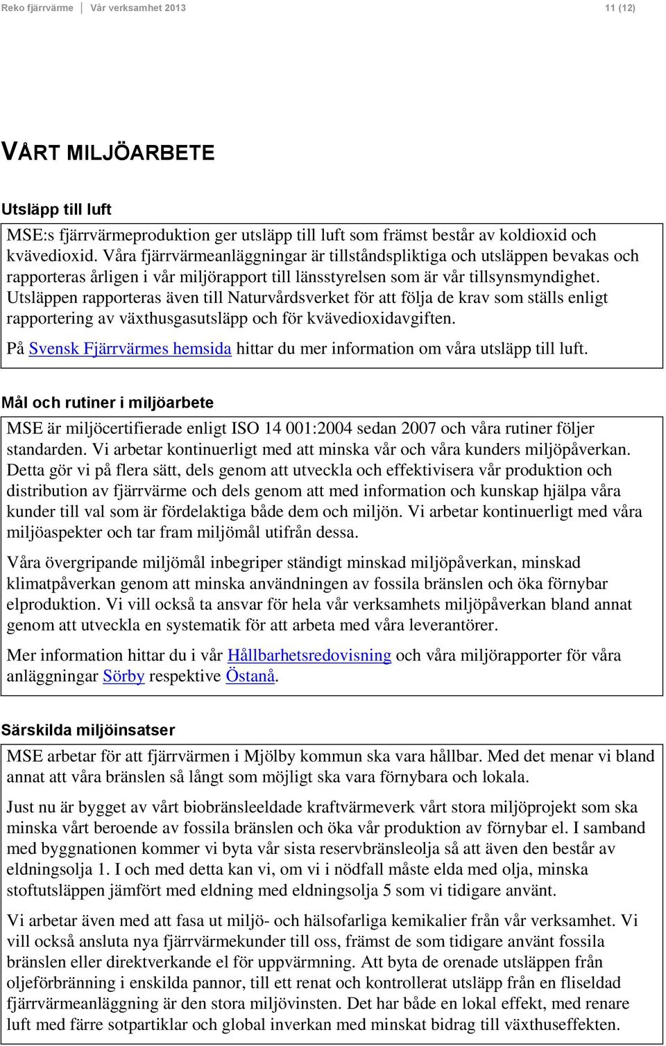 Utsläppen rapporteras även till Naturvårdsverket för att följa de krav som ställs enligt rapportering av växthusgasutsläpp och för kvävedioxidavgiften.