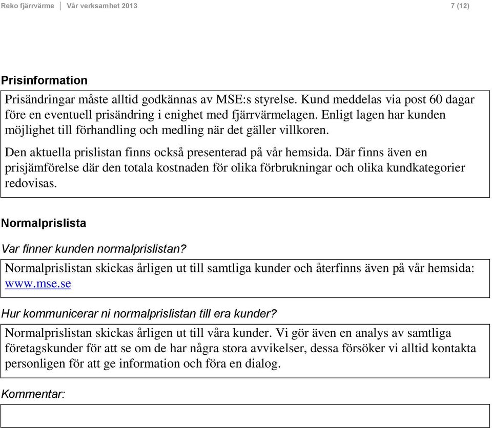 Den aktuella prislistan finns också presenterad på vår hemsida. Där finns även en prisjämförelse där den totala kostnaden för olika förbrukningar och olika kundkategorier redovisas.