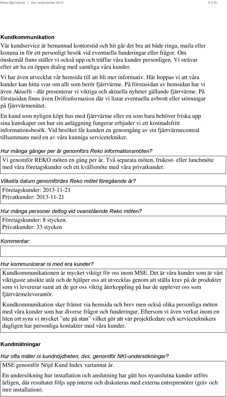 Vi har även utvecklat vår hemsida till att bli mer informativ. Här hoppas vi att våra kunder kan hitta svar om allt som berör fjärrvärme.