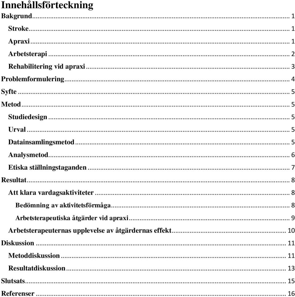 .. 7 Resultat... 8 Att klara vardagsaktiviteter... 8 Bedömning av aktivitetsförmåga... 8 Arbetsterapeutiska åtgärder vid apraxi.