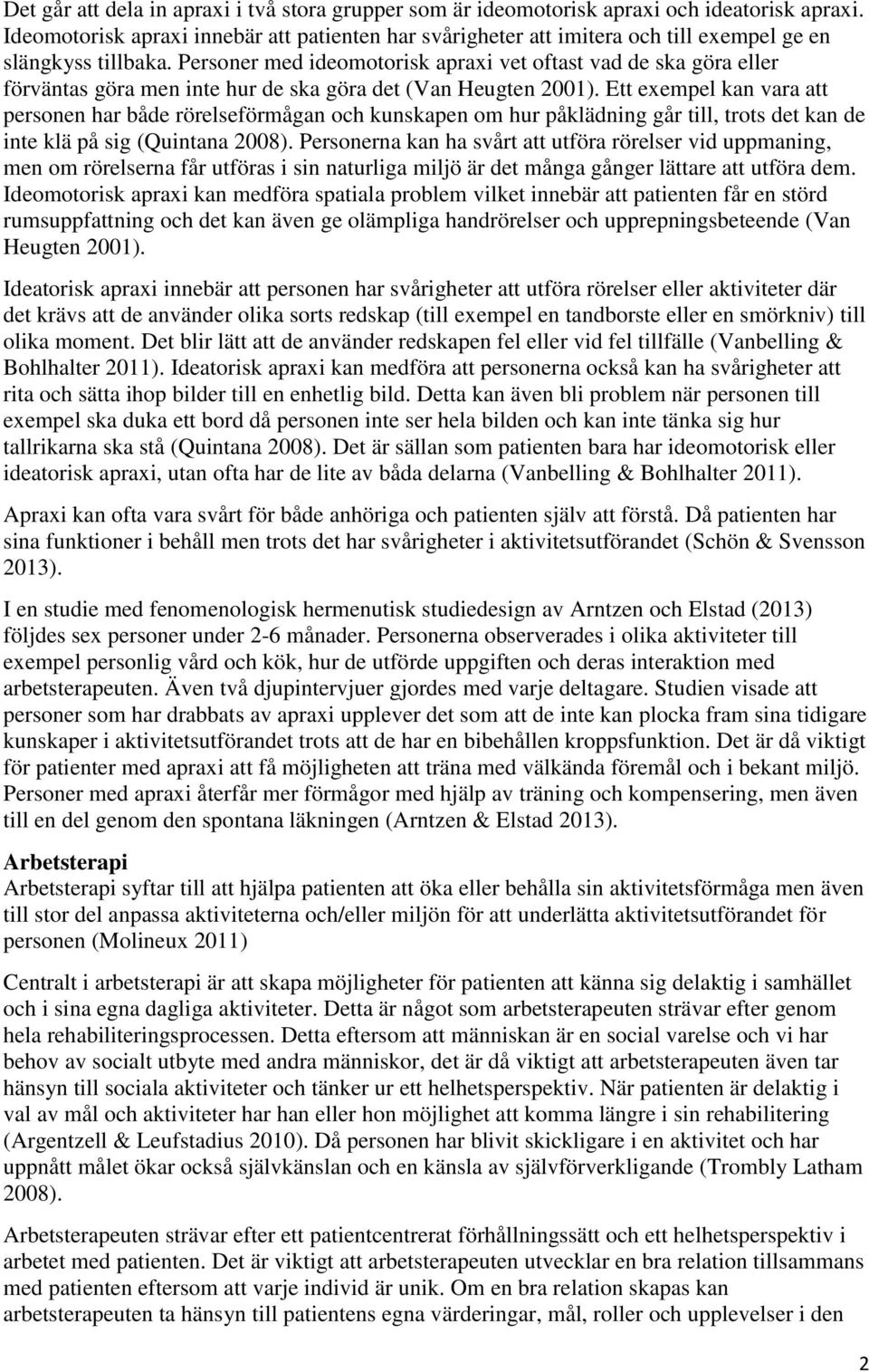 Personer med ideomotorisk apraxi vet oftast vad de ska göra eller förväntas göra men inte hur de ska göra det (Van Heugten 2001).