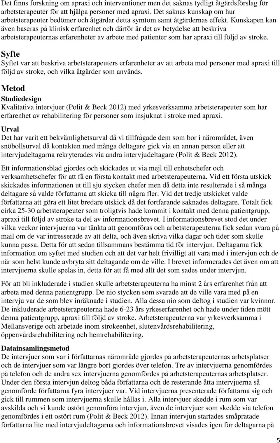 Kunskapen kan även baseras på klinisk erfarenhet och därför är det av betydelse att beskriva arbetsterapeuternas erfarenheter av arbete med patienter som har apraxi till följd av stroke.