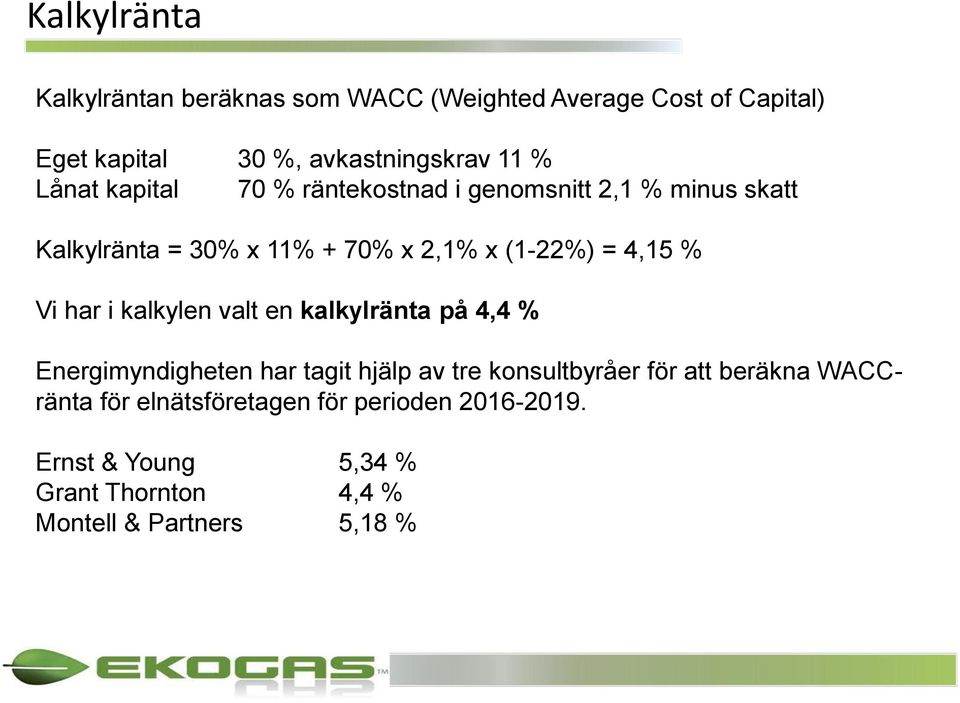 Vi har i kalkylen valt en kalkylränta på 4,4 % Energimyndigheten har tagit hjälp av tre konsultbyråer för att beräkna