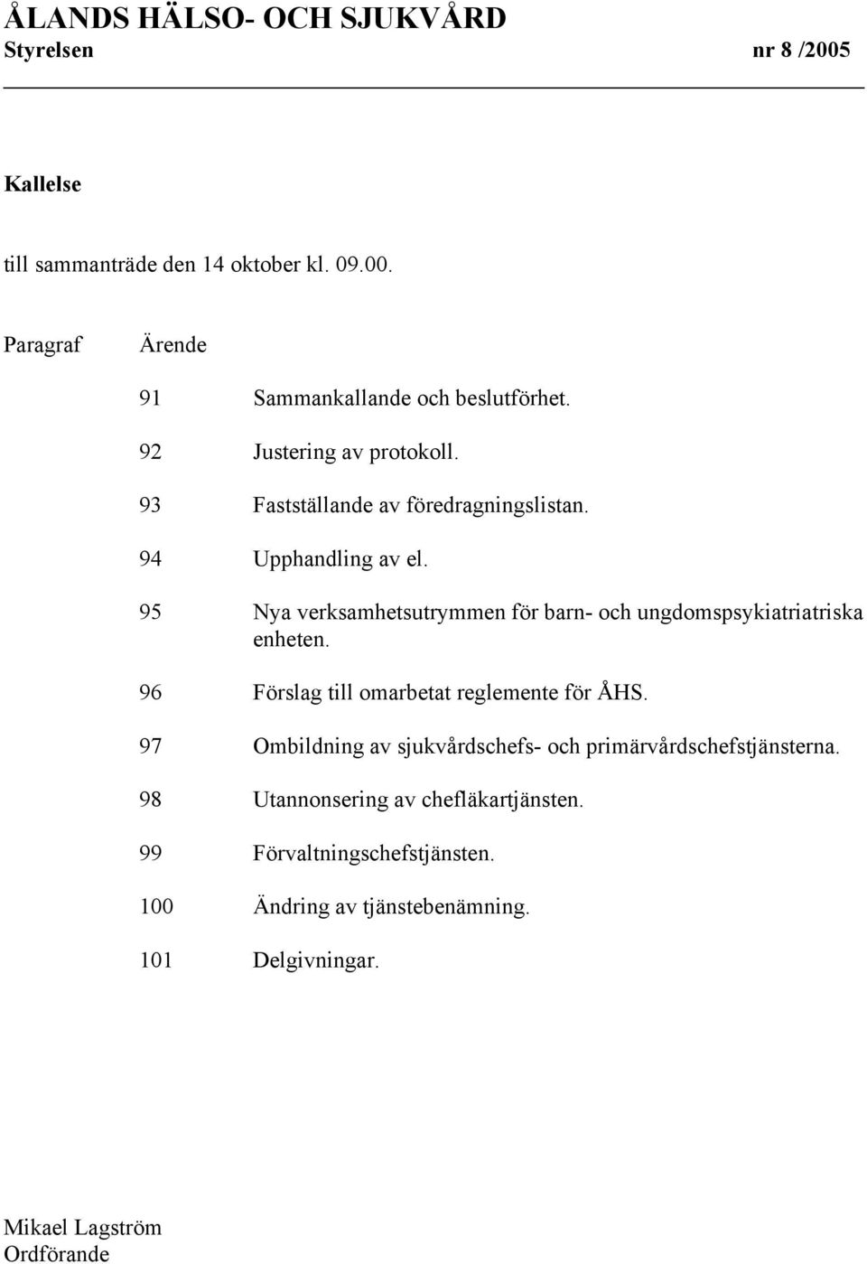 95 Nya verksamhetsutrymmen för barn- och ungdomspsykiatriatriska enheten. 96 Förslag till omarbetat reglemente för ÅHS.