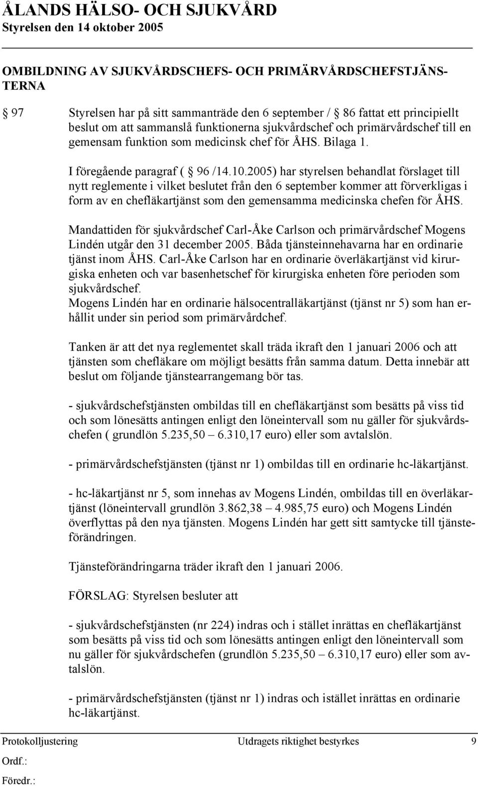 2005) har styrelsen behandlat förslaget till nytt reglemente i vilket beslutet från den 6 september kommer att förverkligas i form av en chefläkartjänst som den gemensamma medicinska chefen för ÅHS.