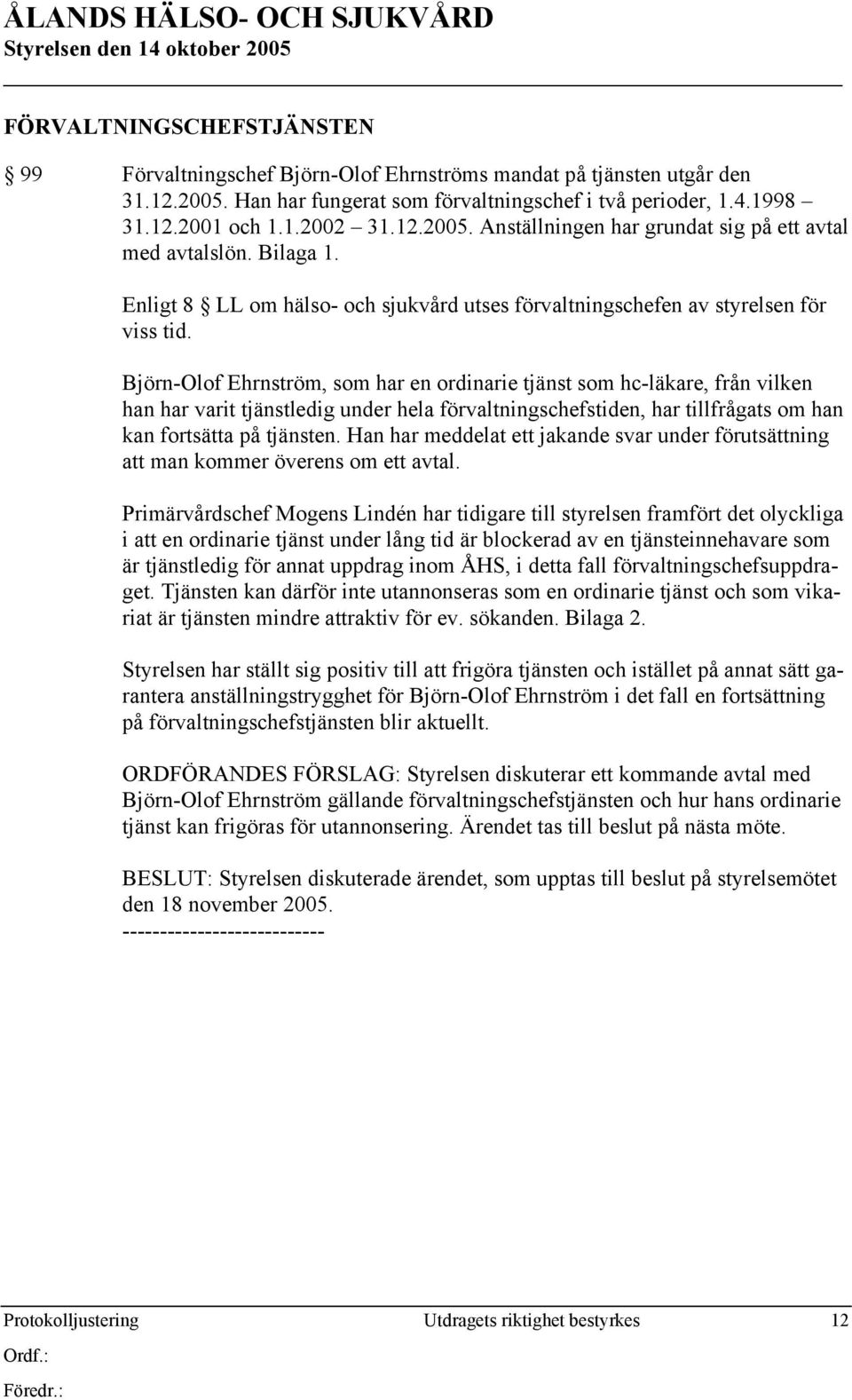 Björn-Olof Ehrnström, som har en ordinarie tjänst som hc-läkare, från vilken han har varit tjänstledig under hela förvaltningschefstiden, har tillfrågats om han kan fortsätta på tjänsten.