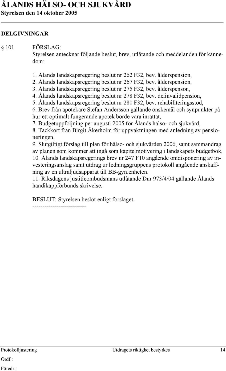 delinvalidpension, 5. Ålands landskapsregering beslut nr 280 F32, bev. rehabiliteringsstöd, 6.