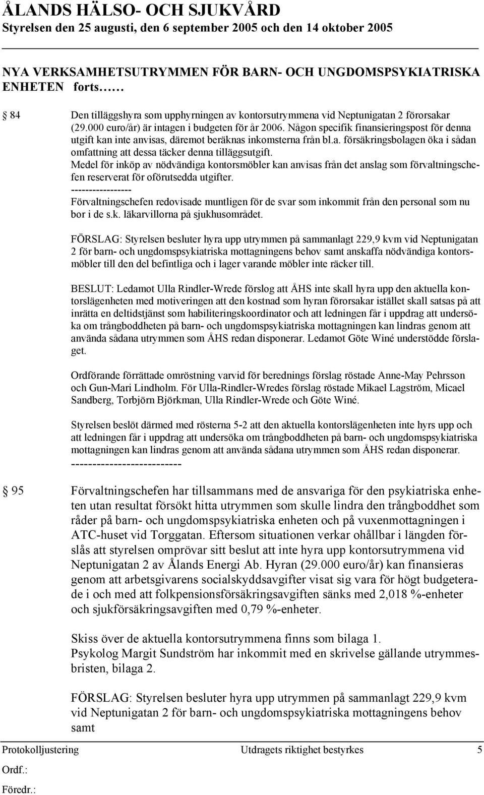 Medel för inköp av nödvändiga kontorsmöbler kan anvisas från det anslag som förvaltningschefen reserverat för oförutsedda utgifter.