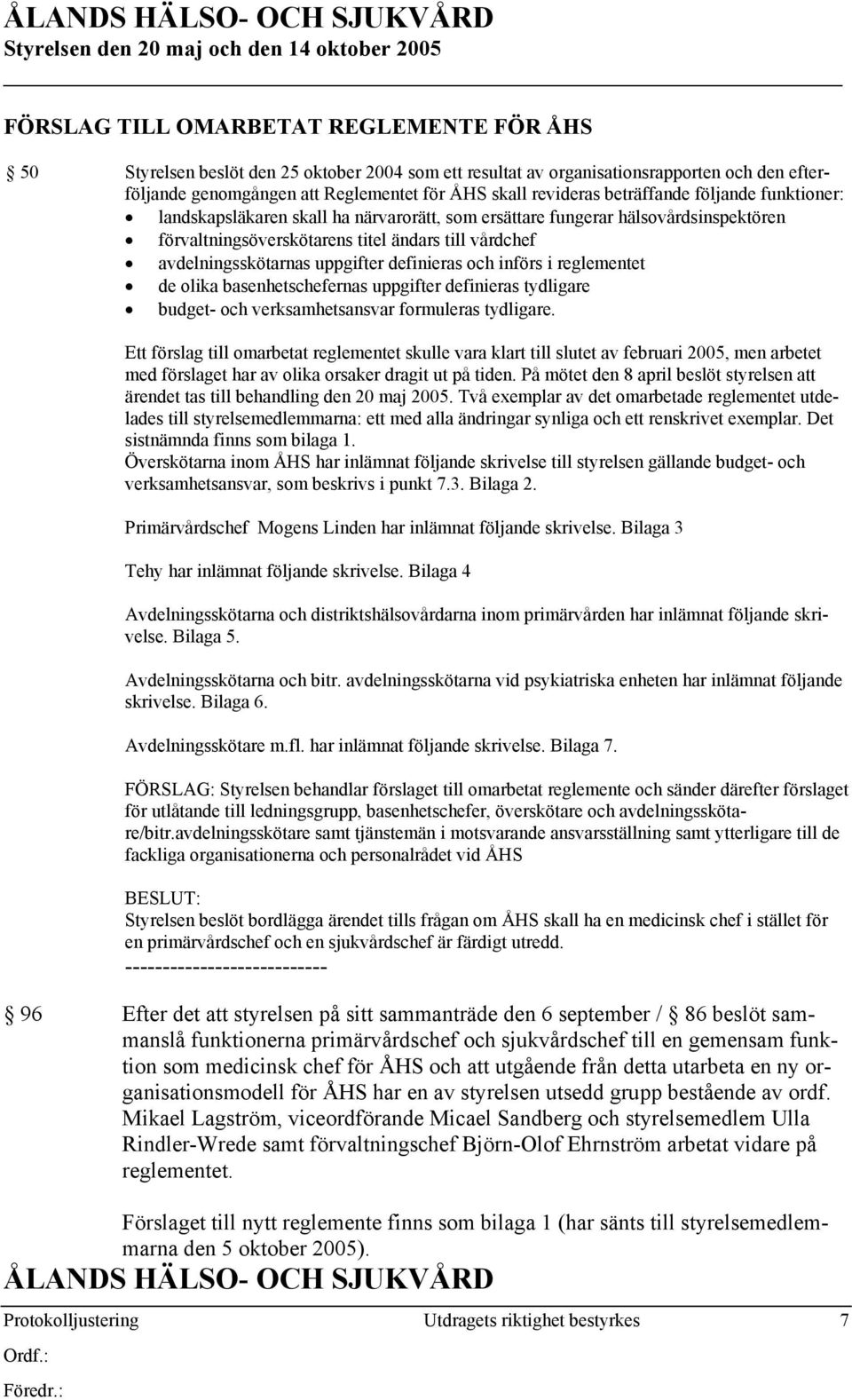 titel ändars till vårdchef avdelningsskötarnas uppgifter definieras och införs i reglementet de olika basenhetschefernas uppgifter definieras tydligare budget- och verksamhetsansvar formuleras