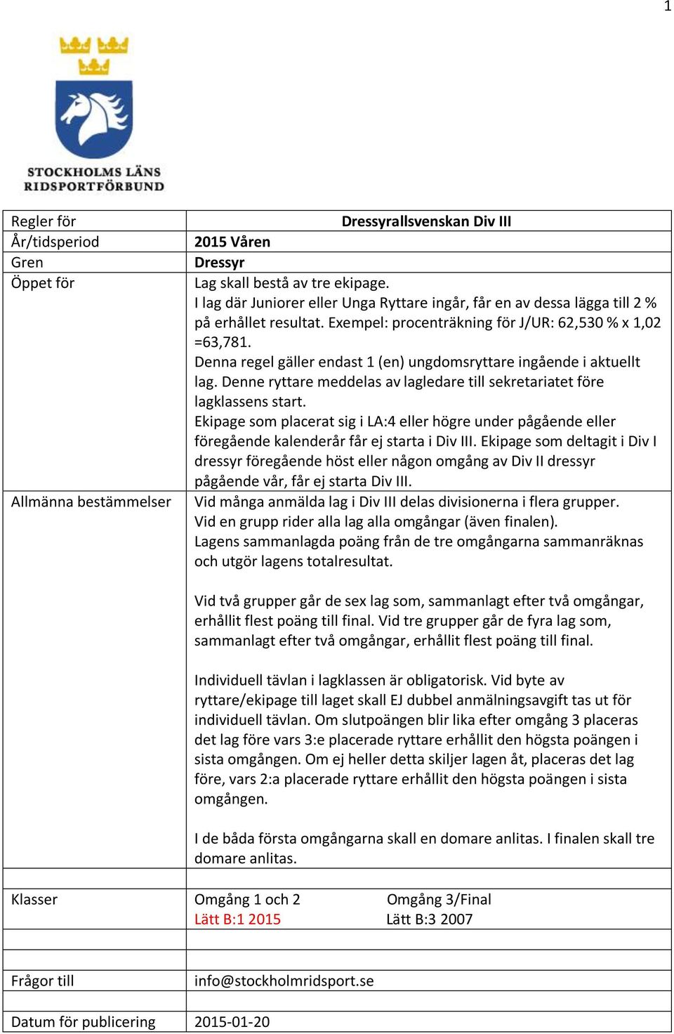 Denne ryttare meddelas av lagledare till sekretariatet före lagklassens start. Ekipage som placerat sig i LA:4 eller högre under pågående eller föregående kalenderår får ej starta i Div III.