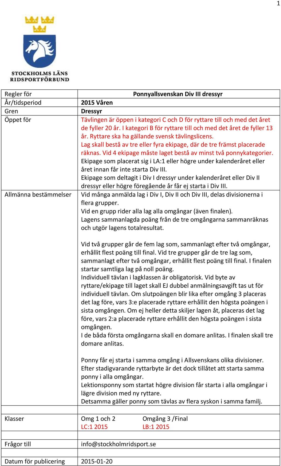 Vid 4 ekipage måste laget bestå av minst två ponnykategorier. Ekipage som placerat sig i LA:1 eller högre under kalenderåret eller året innan får inte starta Div III.