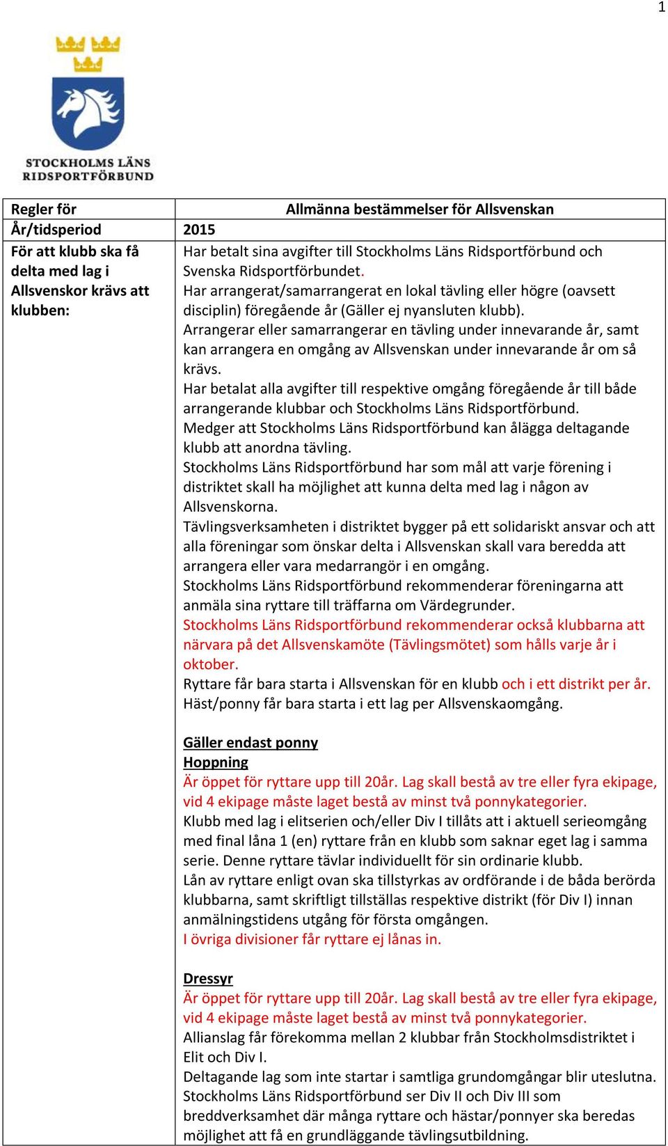 Arrangerar eller samarrangerar en tävling under innevarande år, samt kan arrangera en omgång av Allsvenskan under innevarande år om så krävs.