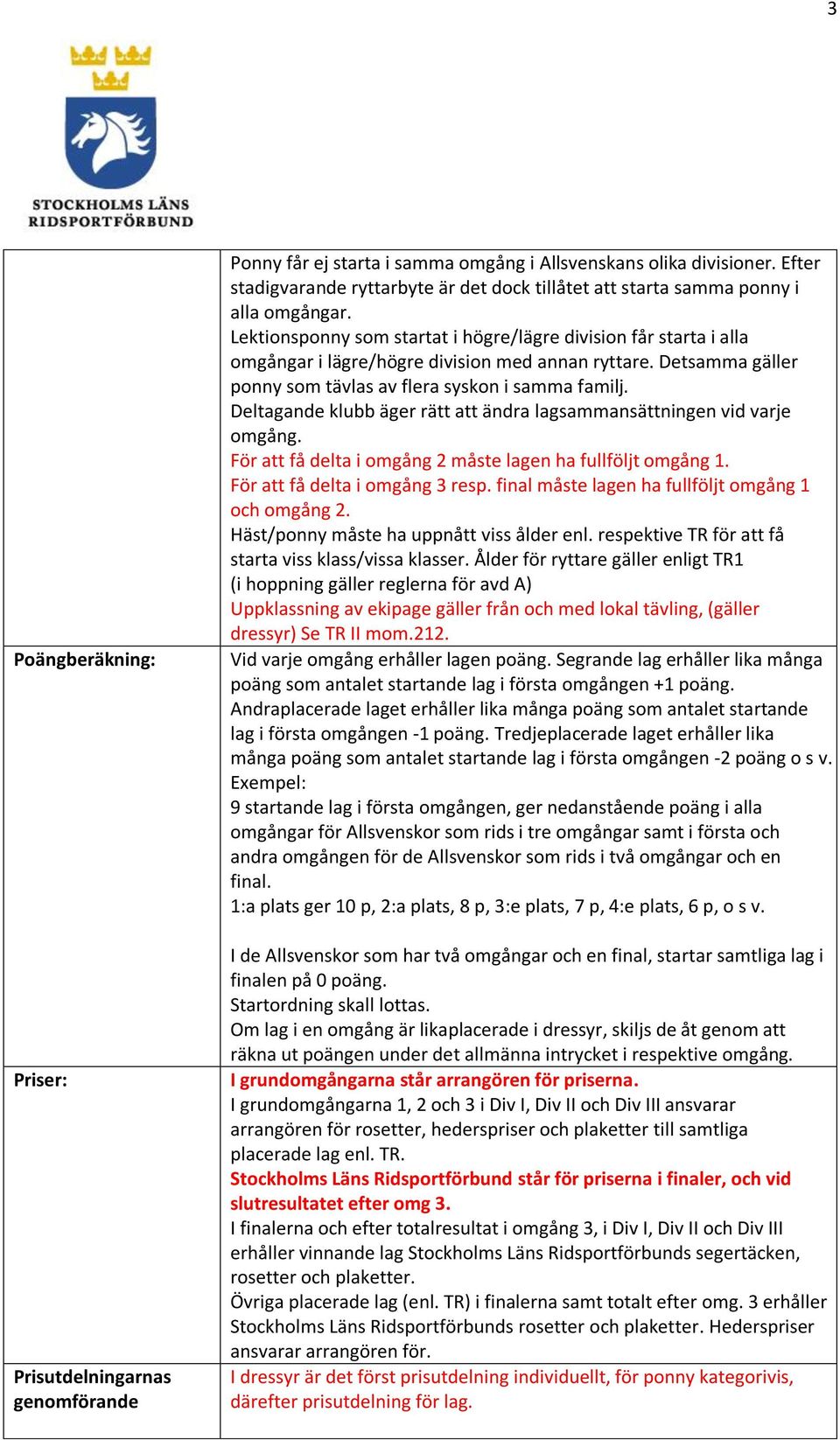 Lektionsponny som startat i högre/lägre division får starta i alla omgångar i lägre/högre division med annan ryttare. Detsamma gäller ponny som tävlas av flera syskon i samma familj.