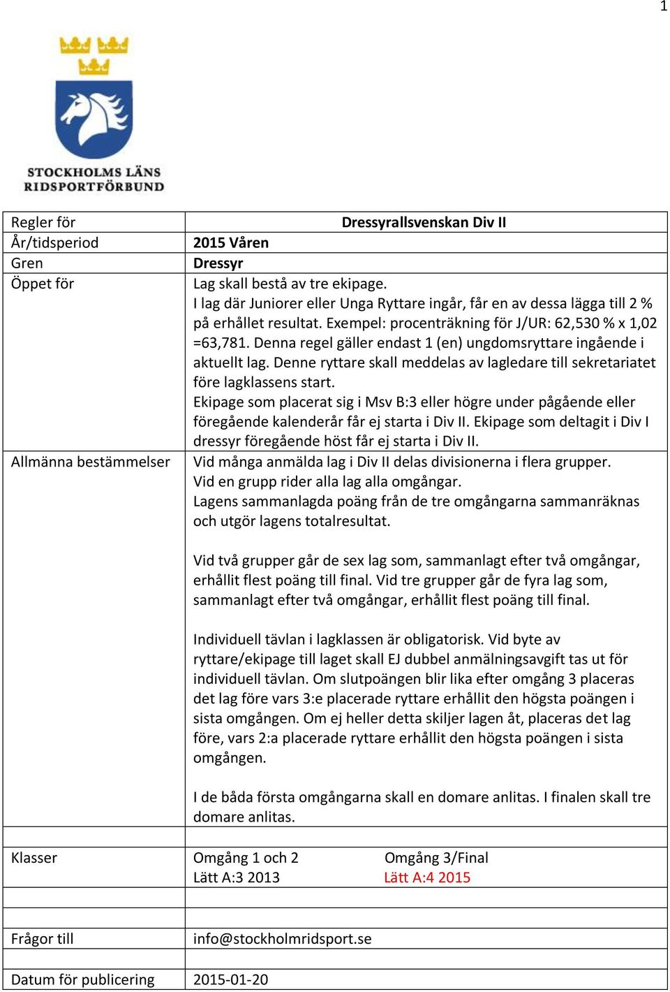 Denne ryttare skall meddelas av lagledare till sekretariatet före lagklassens start. Ekipage som placerat sig i Msv B:3 eller högre under pågående eller föregående kalenderår får ej starta i Div II.