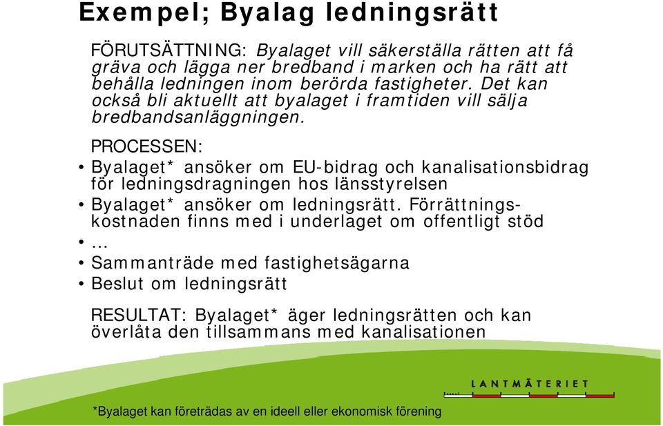 PROCESSEN: Byalaget* ansöker om EU-bidrag och kanalisationsbidrag för ledningsdragningen hos länsstyrelsen Byalaget* ansöker om ledningsrätt.