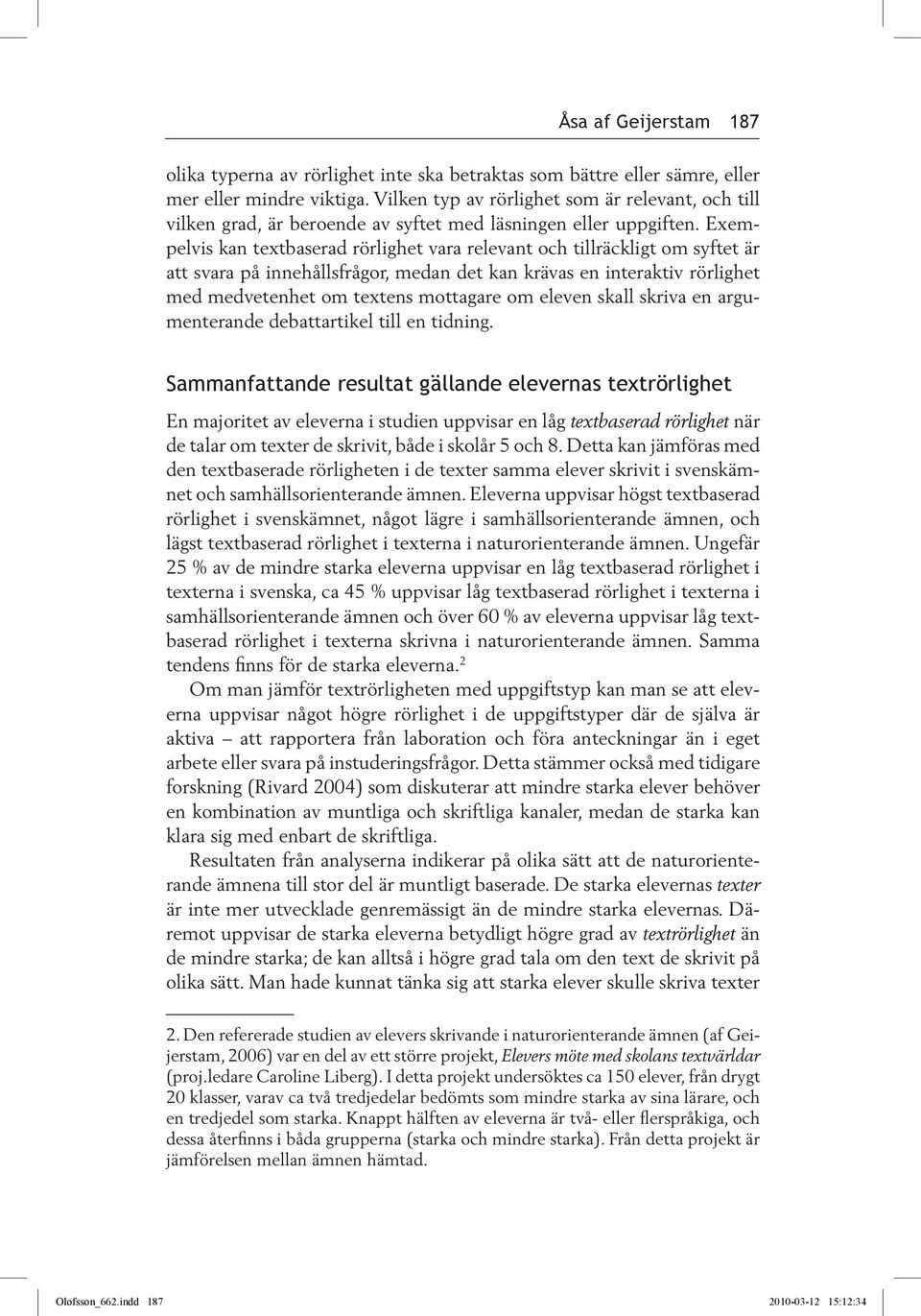 Exempelvis kan textbaserad rörlighet vara relevant och tillräckligt om syftet är att svara på innehållsfrågor, medan det kan krävas en interaktiv rörlighet med medvetenhet om textens mottagare om