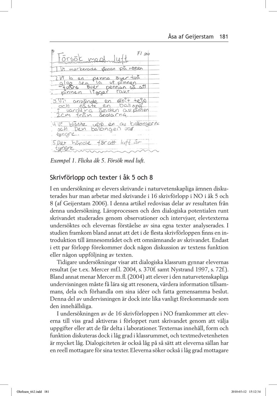 2006). I denna artikel redovisas delar av resultaten från denna undersökning.