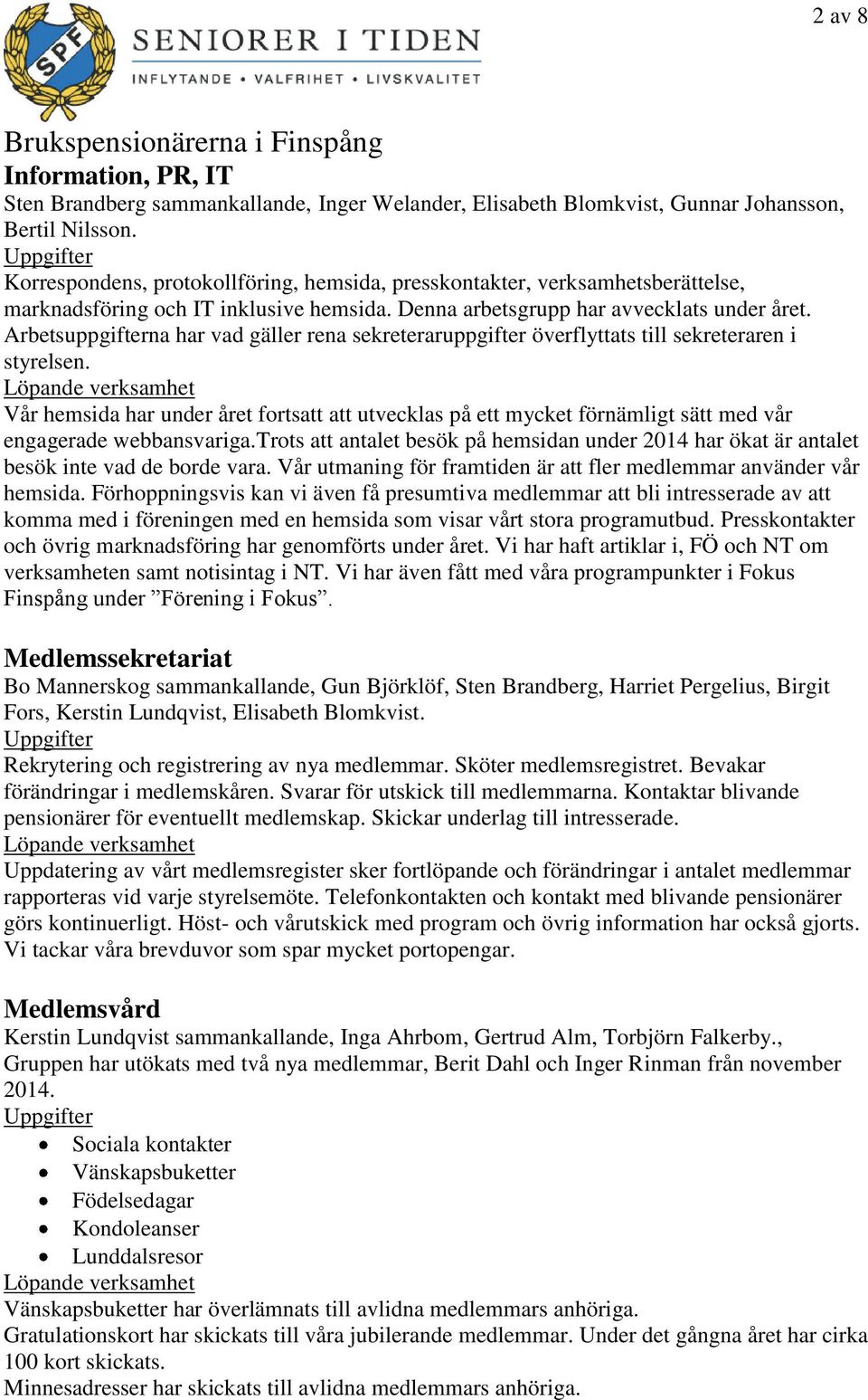 Arbetsuppgifterna har vad gäller rena sekreteraruppgifter överflyttats till sekreteraren i styrelsen.