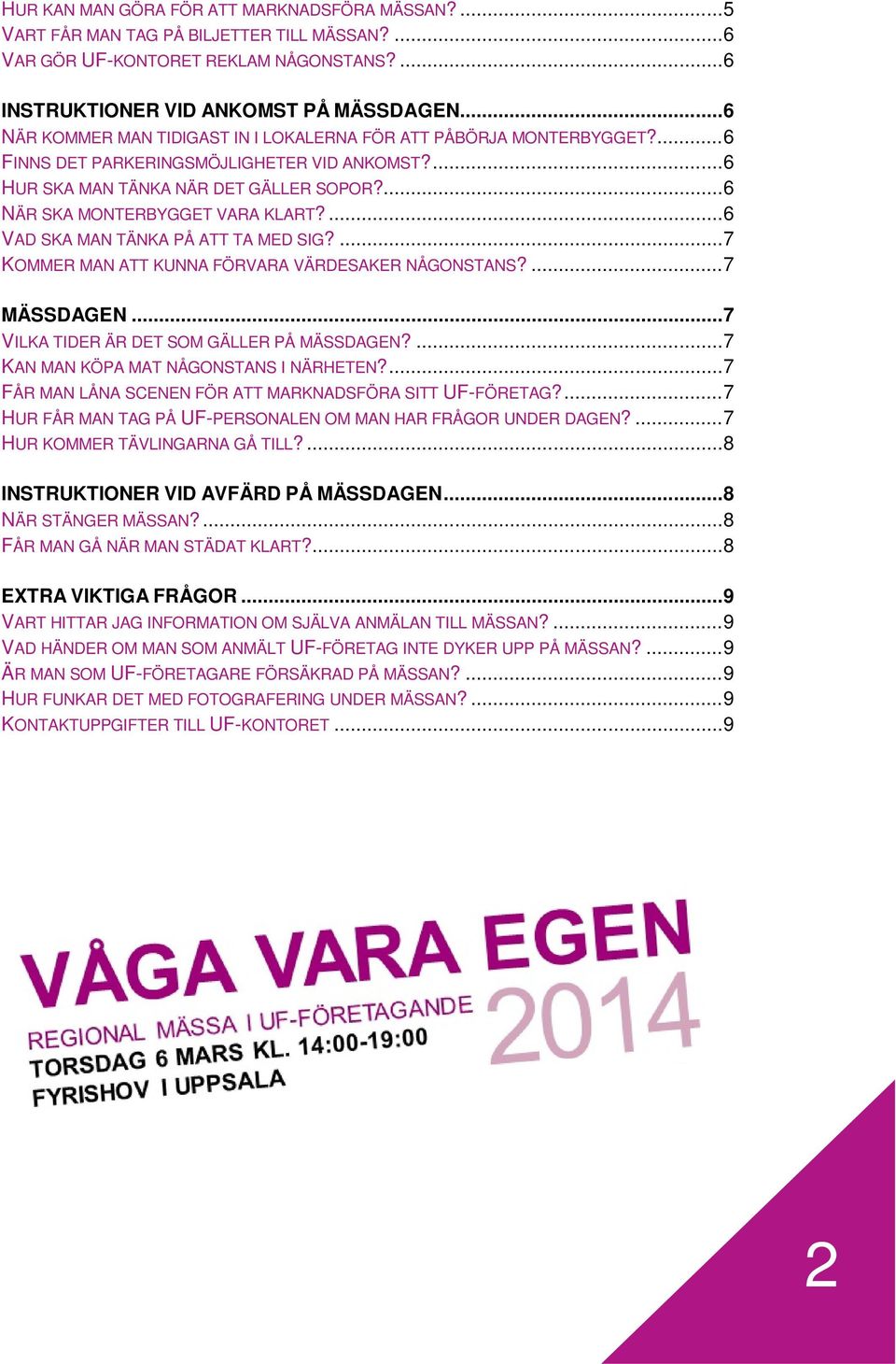 ... 6 NÄR SKA MONTERBYGGET VARA KLART?... 6 VAD SKA MAN TÄNKA PÅ ATT TA MED SIG?... 7 KOMMER MAN ATT KUNNA FÖRVARA VÄRDESAKER NÅGONSTANS?... 7 MÄSSDAGEN... 7 VILKA TIDER ÄR DET SOM GÄLLER PÅ MÄSSDAGEN?