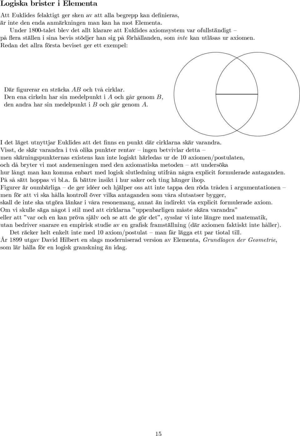 Redan det allra första beviset ger ett exempel: är figurerar en sträcka och två cirklar. en ena cirkeln har sin medelpunkt i och går genom, den andra har sin medelpunkt i och går genom.