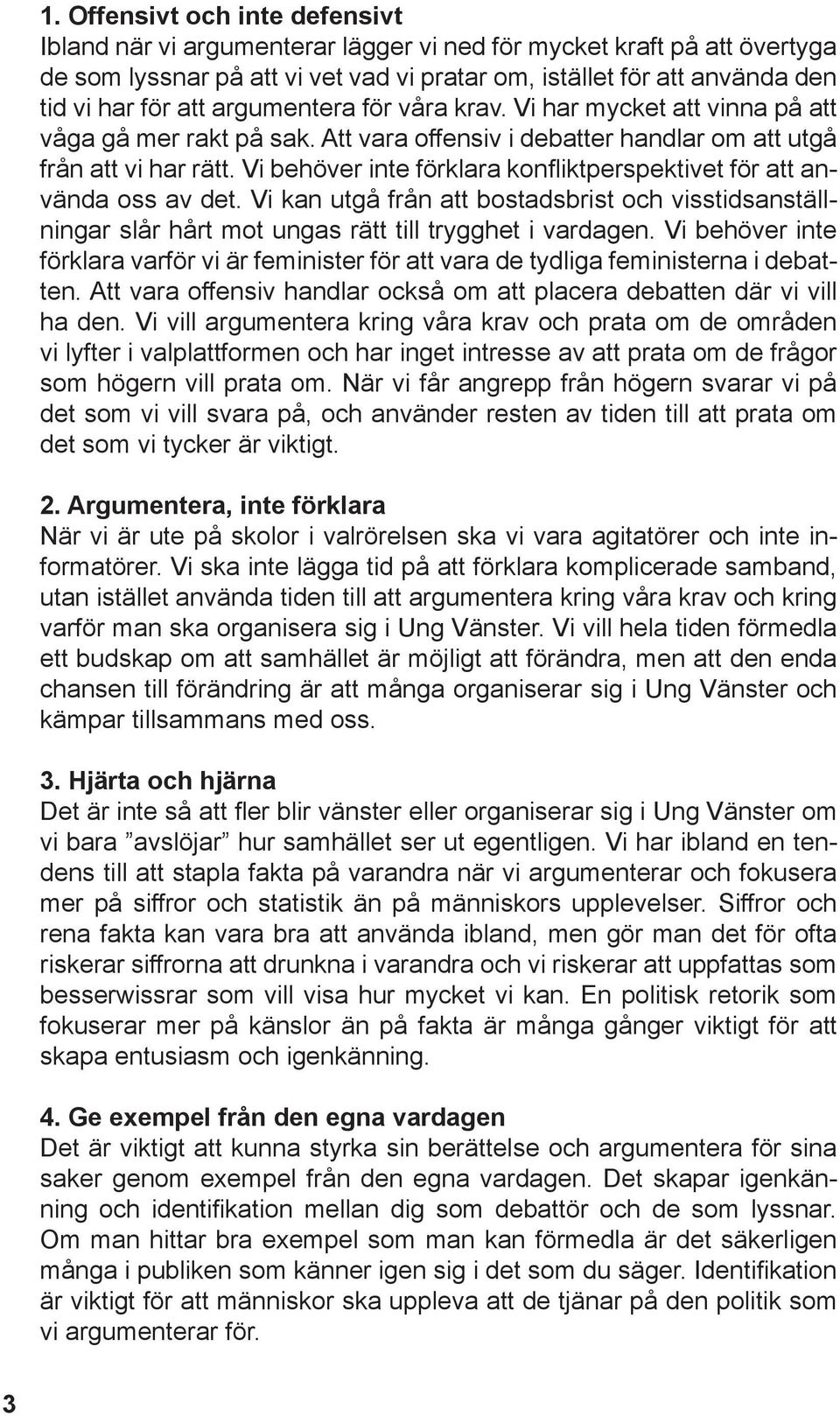 Vi behöver inte förklara konfliktperspektivet för att använda oss av det. Vi kan utgå från att bostadsbrist och visstidsanställningar slår hårt mot ungas rätt till trygghet i vardagen.