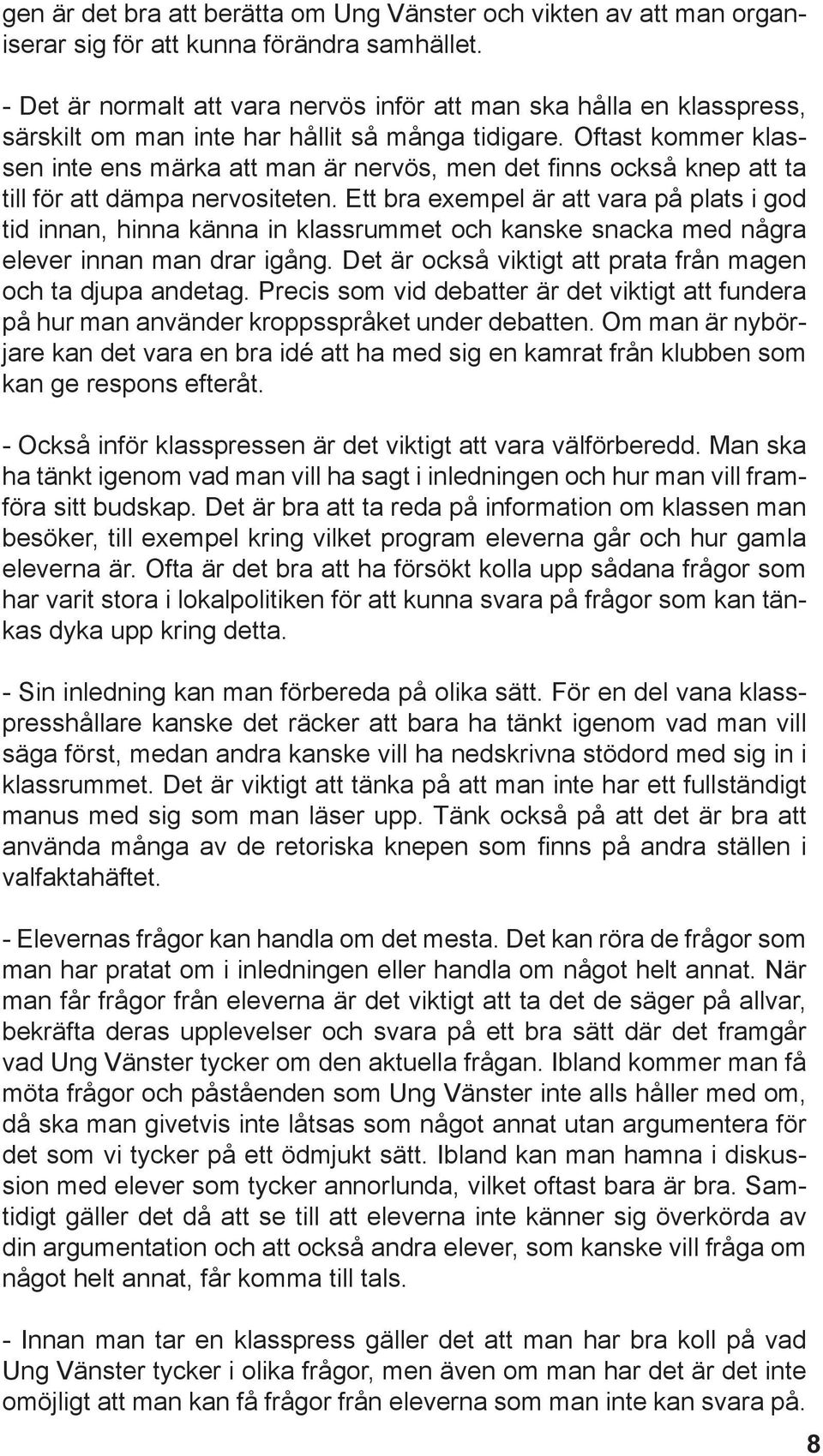 Oftast kommer klassen inte ens märka att man är nervös, men det finns också knep att ta till för att dämpa nervositeten.