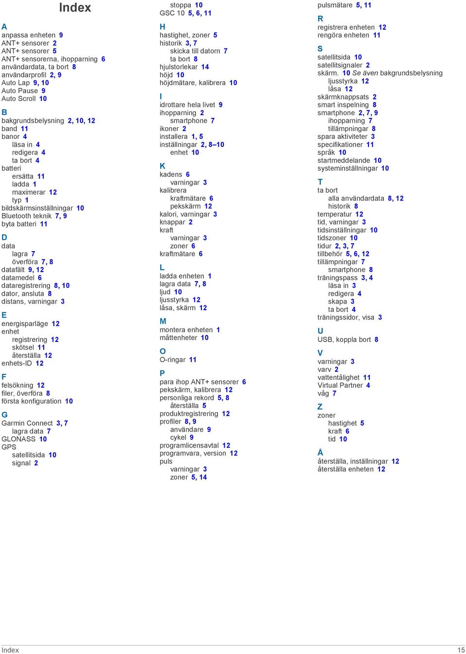 datafält 9, 12 datamedel 6 dataregistrering 8, 10 dator, ansluta 8 distans, varningar 3 E energisparläge 12 enhet registrering 12 skötsel 11 återställa 12 enhets-id 12 F felsökning 12 filer, överföra