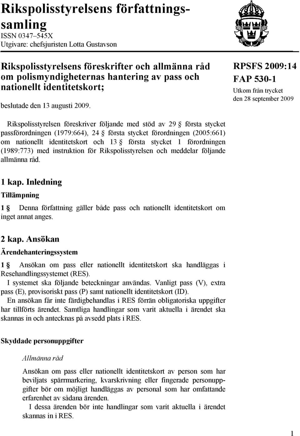 RPSFS 2009:14 FAP 530-1 Utkom från trycket den 28 september 2009 Rikspolisstyrelsen föreskriver följande med stöd av 29 första stycket passförordningen (1979:664), 24 första stycket förordningen