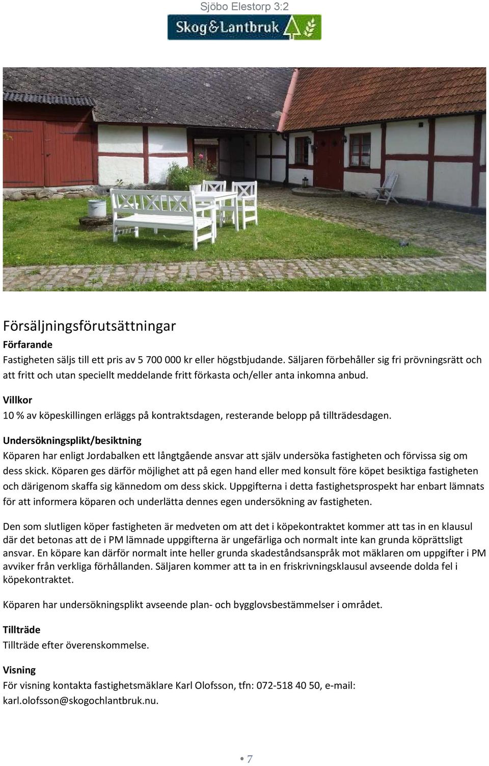 Villkor 10 % av köpeskillingen erläggs på kontraktsdagen, resterande belopp på tillträdesdagen.