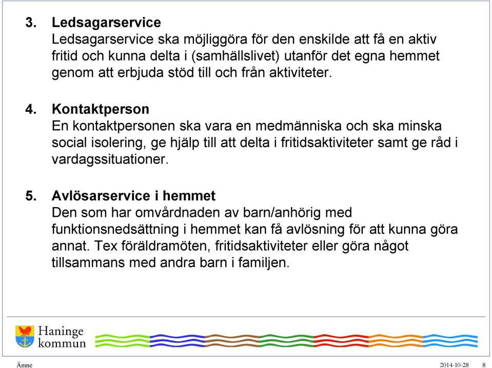 Kontaktperson En kontaktpersonen ska vara en medmänniska och ska minska social isolering, ge hjälp till att delta i fritidsaktiviteter samt ge råd i